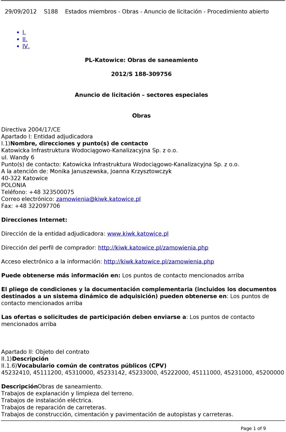 1)Nombre, direcciones y punto(s) de contacto Katowicka Infrastruktura Wodociągowo-Kanalizacyjna Sp. z o.o. ul. Wandy 6 Punto(s) de contacto: Katowicka Infrastruktura Wodociągowo-Kanalizacyjna Sp. z o.o. A la atención de: Monika Januszewska, Joanna Krzysztowczyk 40-322 Katowice POLONIA Teléfono: +48 323500075 Correo electrónico: zamowienia@kiwk.