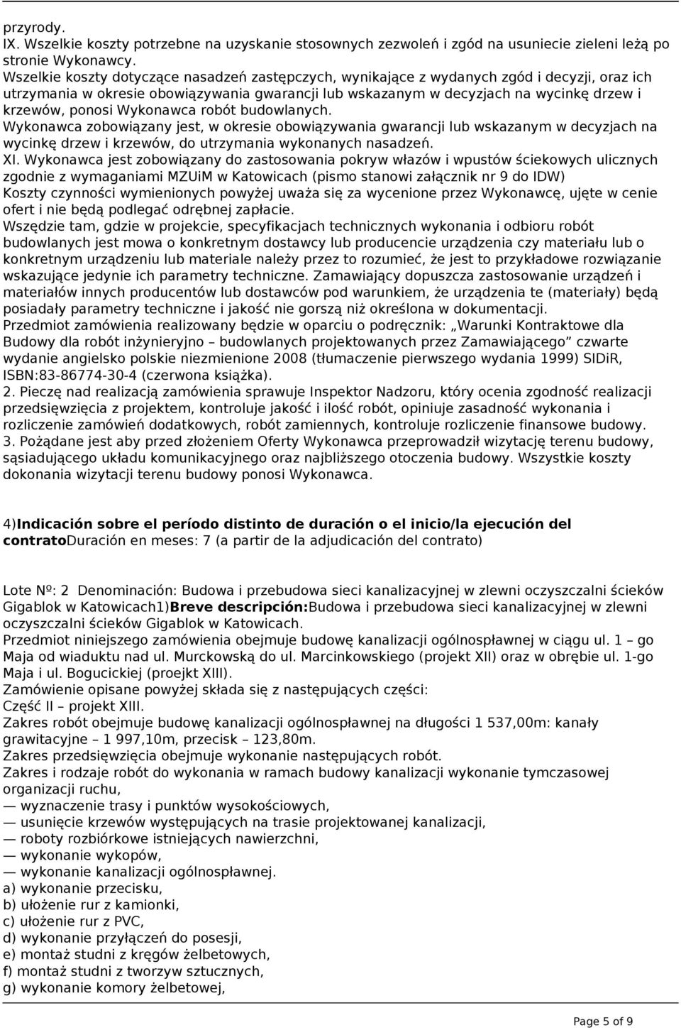 ponosi Wykonawca robót budowlanych. Wykonawca zobowiązany jest, w okresie obowiązywania gwarancji lub wskazanym w decyzjach na wycinkę drzew i krzewów, do utrzymania wykonanych nasadzeń. XI.