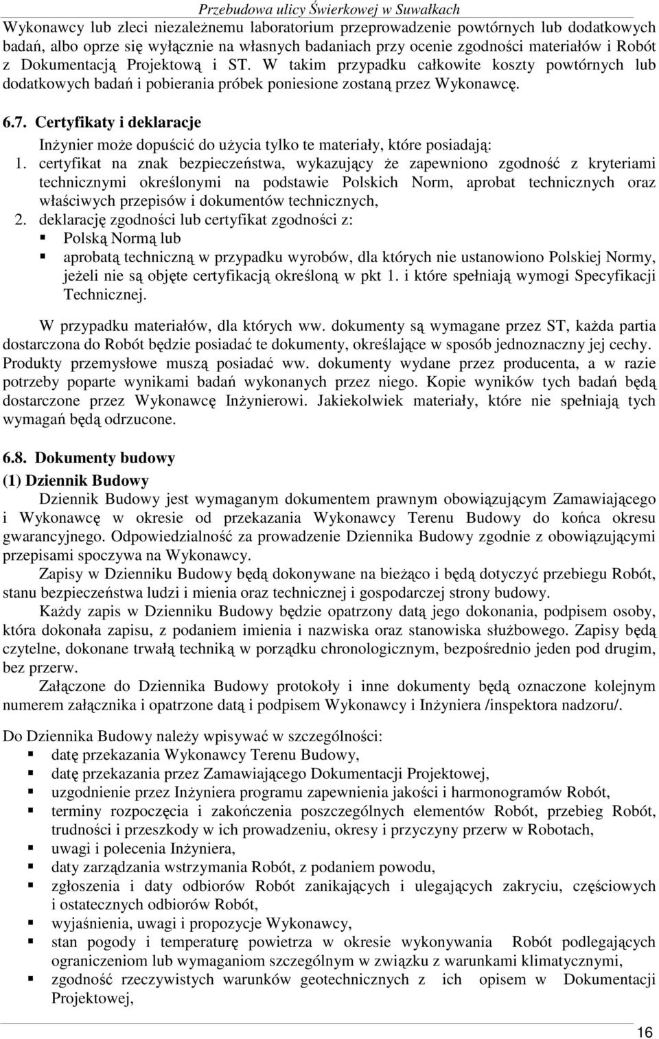 Certyfikaty i deklaracje InŜynier moŝe dopuścić do uŝycia tylko te materiały, które posiadają: 1.