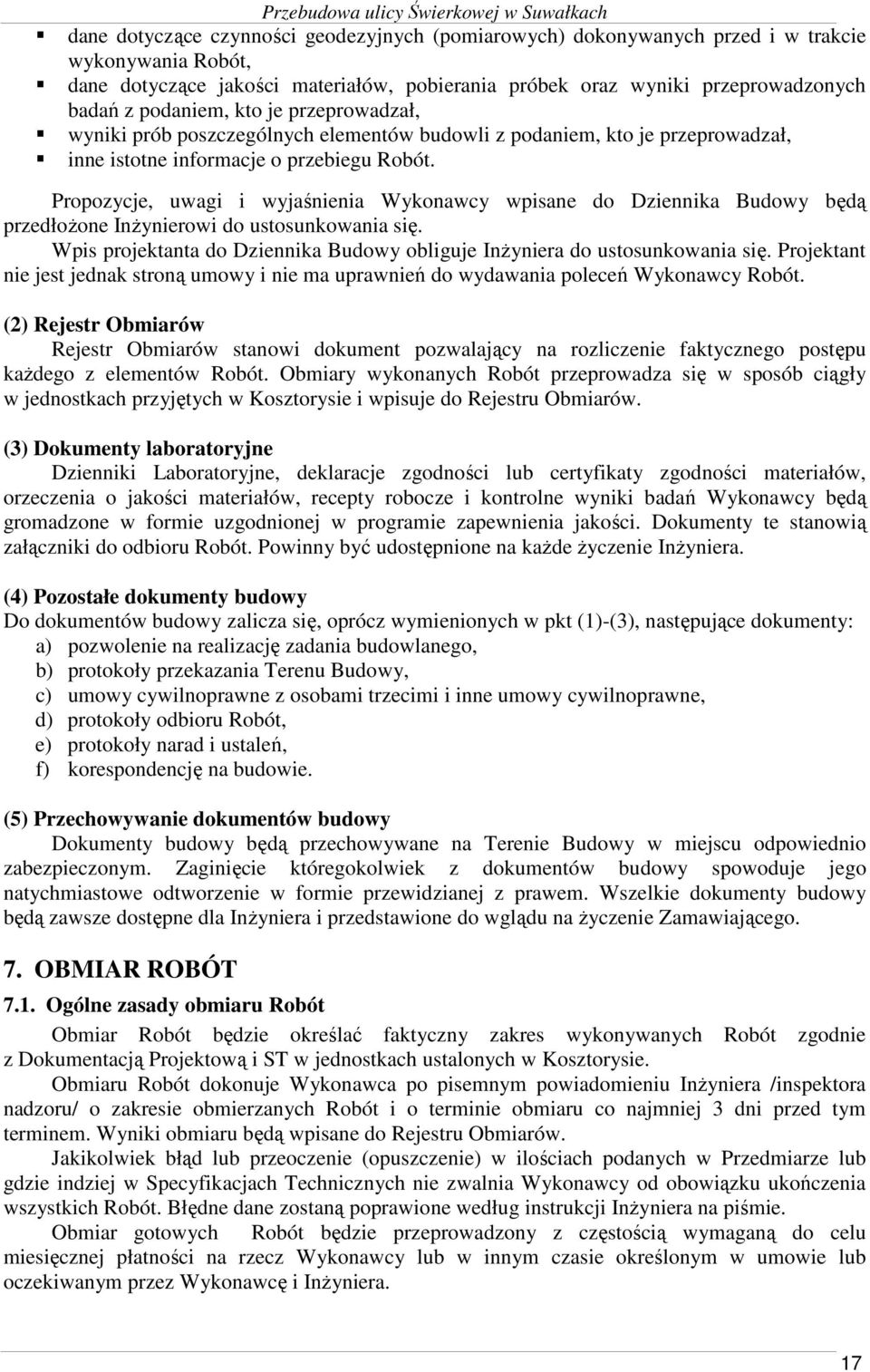 Propozycje, uwagi i wyjaśnienia Wykonawcy wpisane do Dziennika Budowy będą przedłoŝone InŜynierowi do ustosunkowania się. Wpis projektanta do Dziennika Budowy obliguje InŜyniera do ustosunkowania się.
