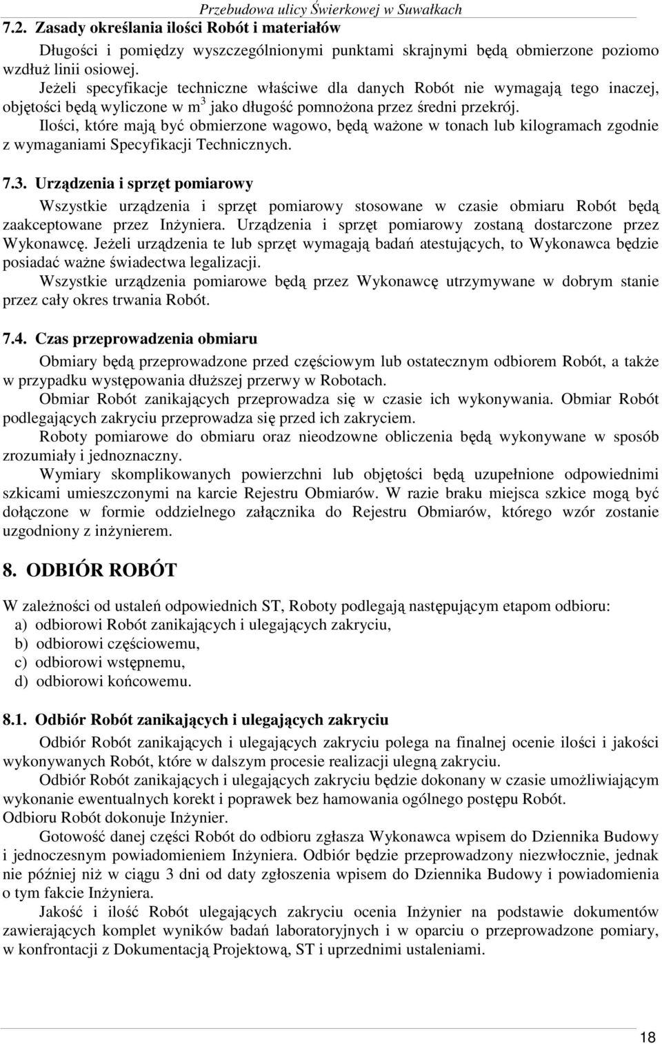 Ilości, które mają być obmierzone wagowo, będą waŝone w tonach lub kilogramach zgodnie z wymaganiami Specyfikacji Technicznych. 7.3.