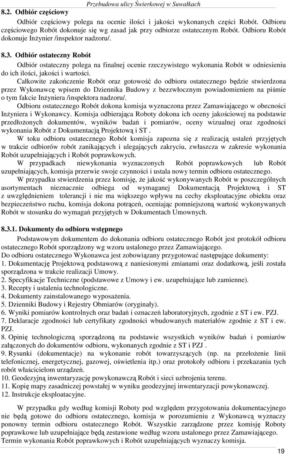 Odbiór ostateczny Robót Odbiór ostateczny polega na finalnej ocenie rzeczywistego wykonania Robót w odniesieniu do ich ilości, jakości i wartości.