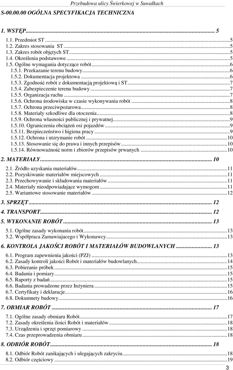 ..7 1.5.6. Ochrona środowiska w czasie wykonywania robót...8 1.5.7. Ochrona przeciwpoŝarowa...8 1.5.8. Materiały szkodliwe dla otoczenia...8 1.5.9. Ochrona własności publicznej i prywatnej...9 1.5.10.