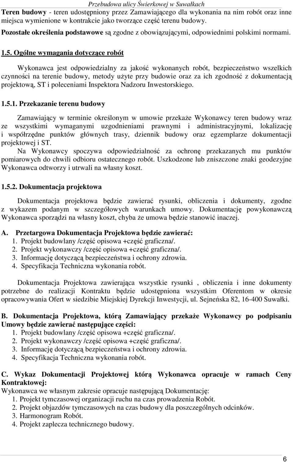 Ogólne wymagania dotyczące robót Wykonawca jest odpowiedzialny za jakość wykonanych robót, bezpieczeństwo wszelkich czynności na terenie budowy, metody uŝyte przy budowie oraz za ich zgodność z