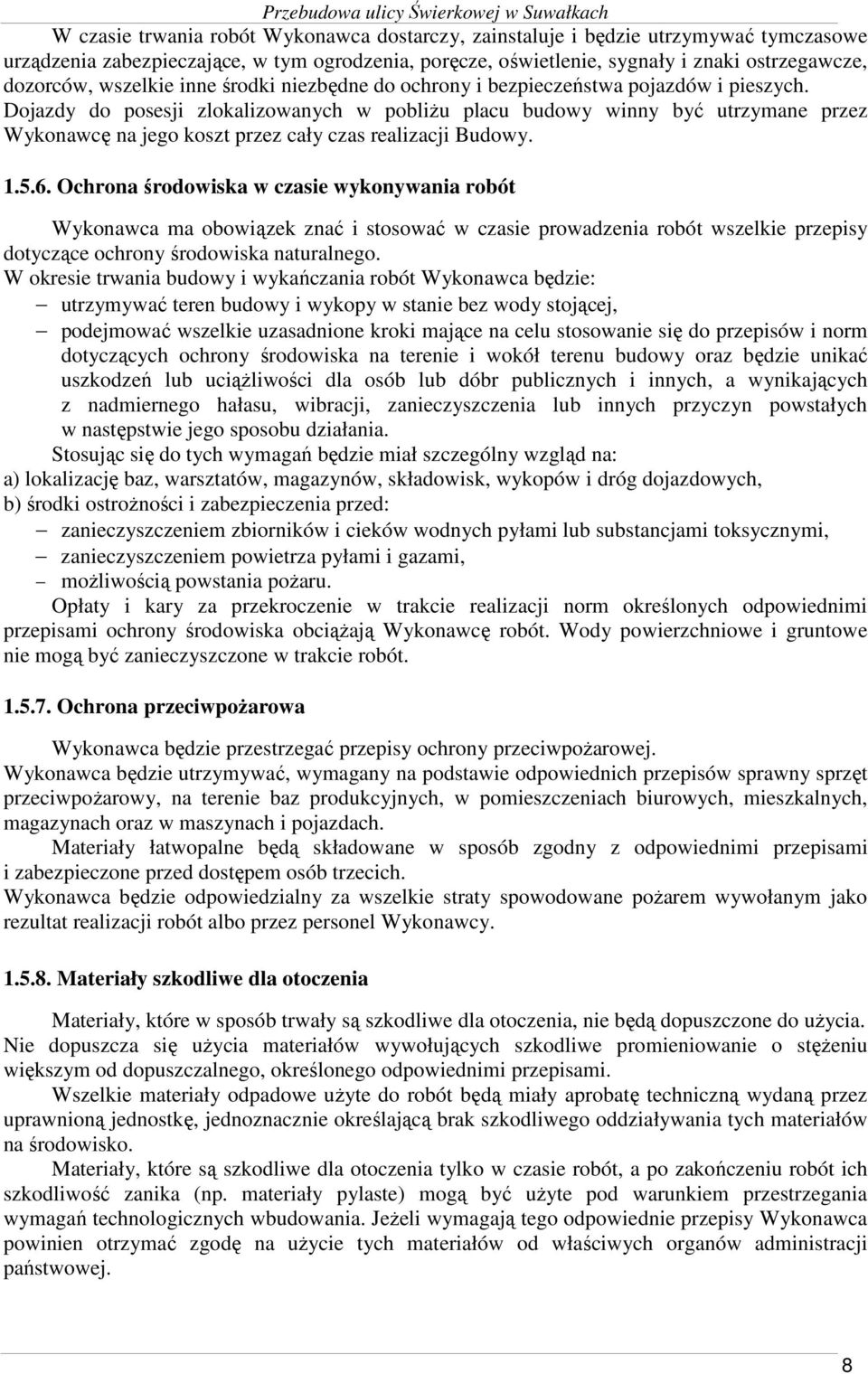 Dojazdy do posesji zlokalizowanych w pobliŝu placu budowy winny być utrzymane przez Wykonawcę na jego koszt przez cały czas realizacji Budowy. 1.5.6.