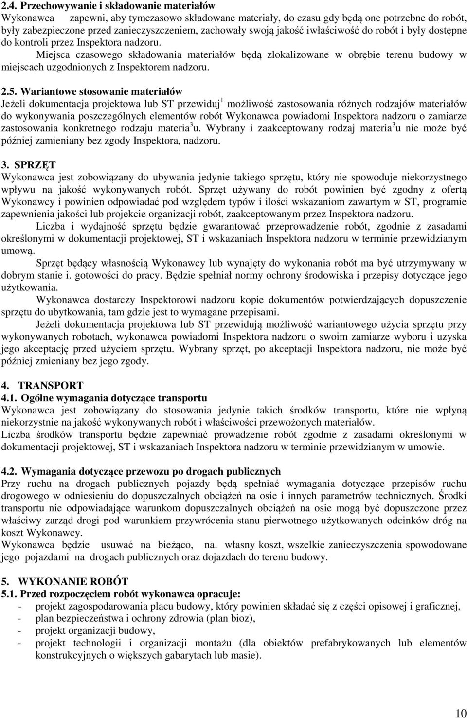 Miejsca czasowego składowania materiałów będą zlokalizowane w obrębie terenu budowy w miejscach uzgodnionych z Inspektorem nadzoru. 2.5.