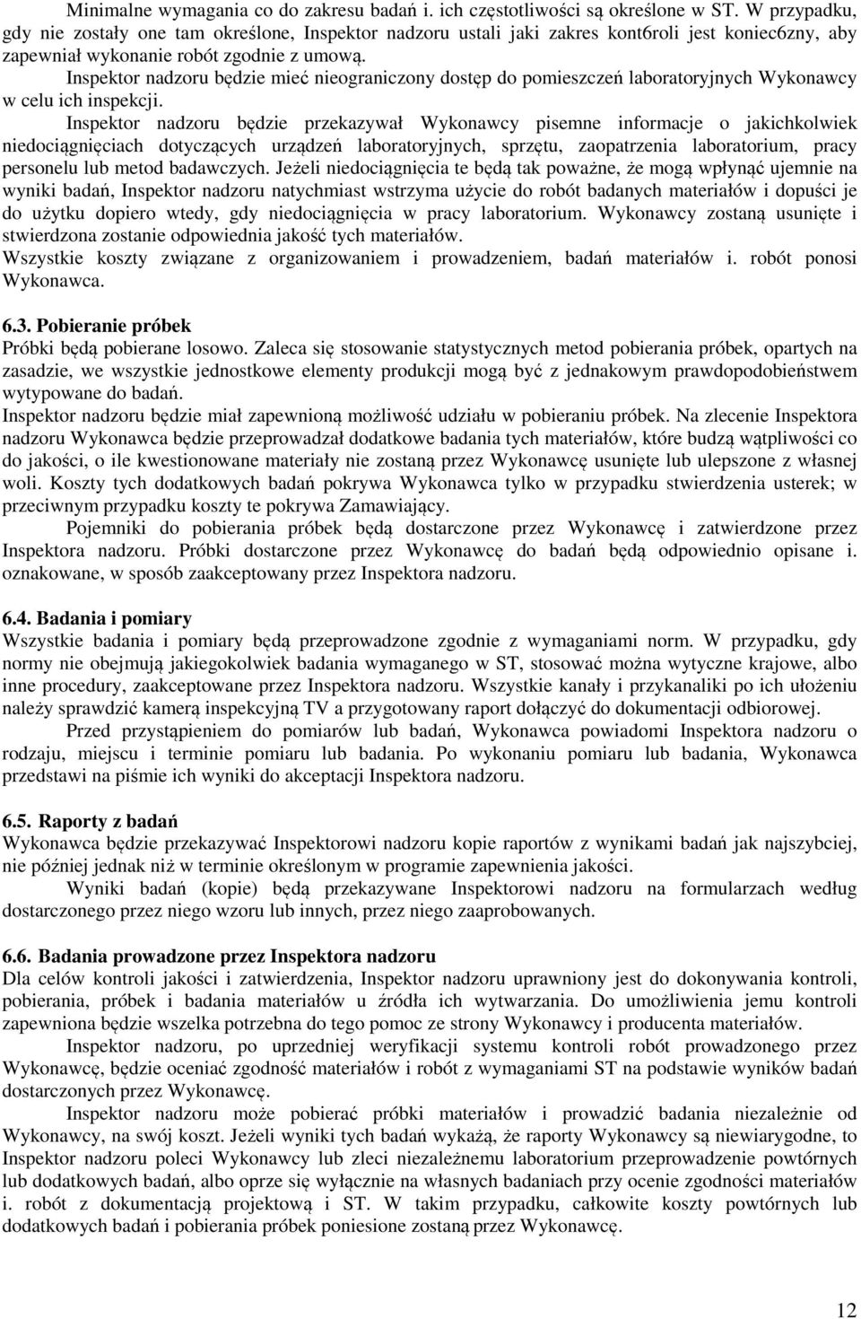 Inspektor nadzoru będzie mieć nieograniczony dostęp do pomieszczeń laboratoryjnych Wykonawcy w celu ich inspekcji.