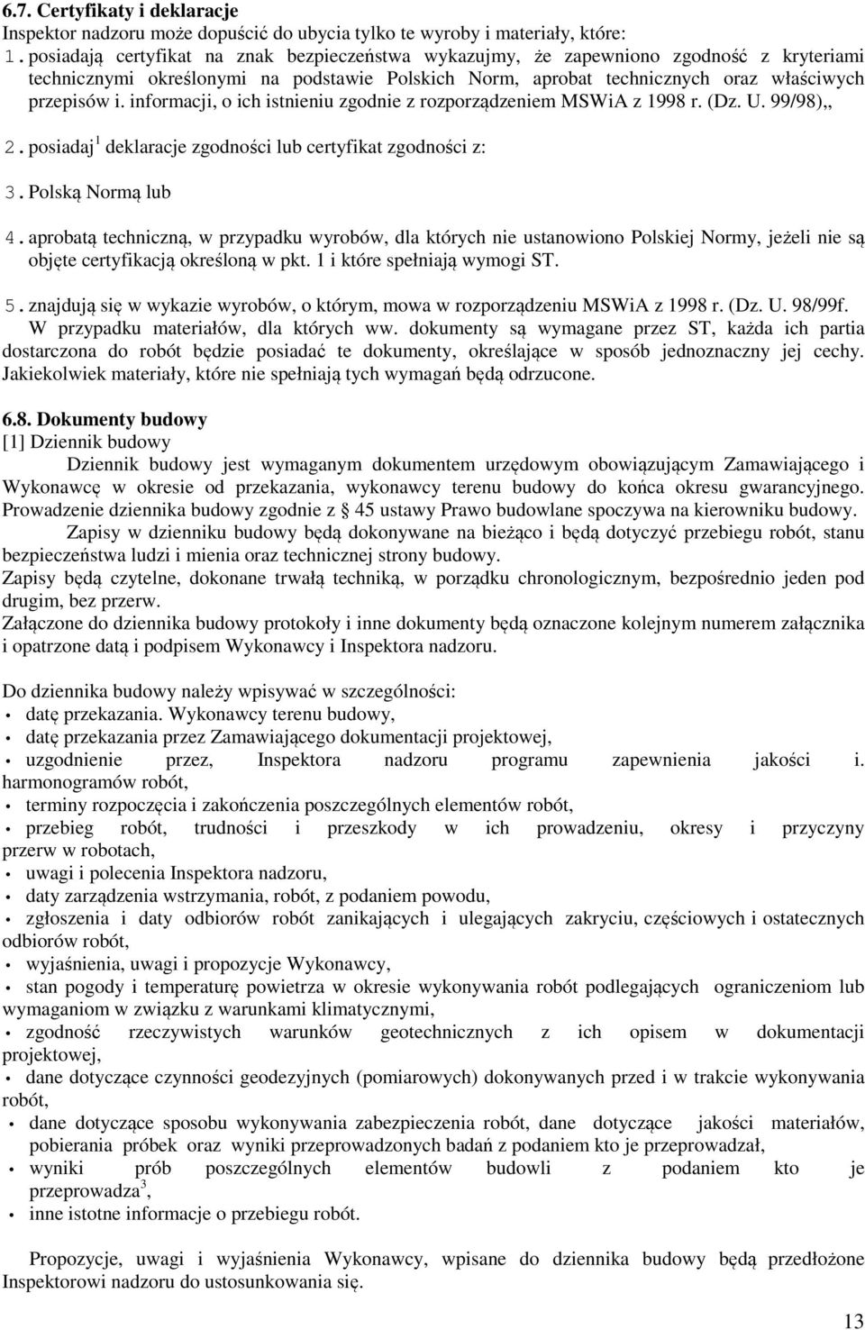 informacji, o ich istnieniu zgodnie z rozporządzeniem MSWiA z 1998 r. (Dz. U. 99/98),, 2. posiadaj 1 deklaracje zgodności lub certyfikat zgodności z: 3. Polską Normą lub 4.