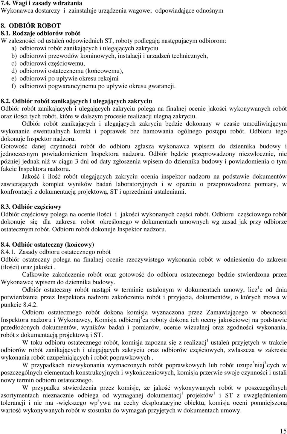 instalacji i urządzeń technicznych, c) odbiorowi częściowemu, d) odbiorowi ostatecznemu (końcowemu), e) odbiorowi po upływie okresu rękojmi f) odbiorowi pogwarancyjnemu po upływie okresu gwarancji. 8.