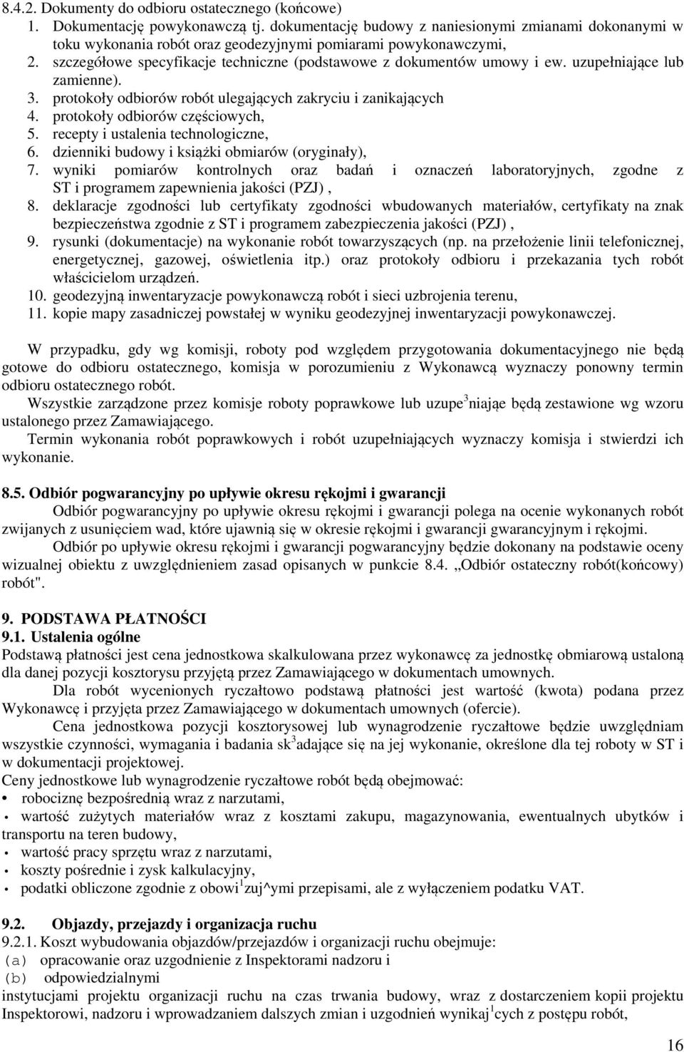 uzupełniające lub zamienne). 3. protokoły odbiorów robót ulegających zakryciu i zanikających 4. protokoły odbiorów częściowych, 5. recepty i ustalenia technologiczne, 6.
