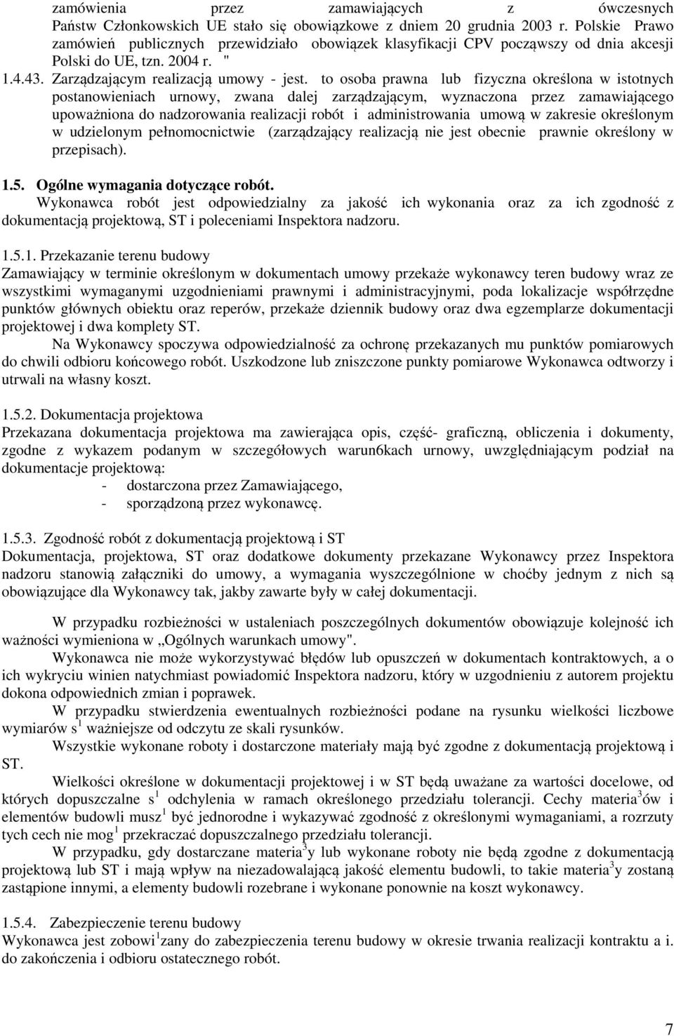to osoba prawna lub fizyczna określona w istotnych postanowieniach urnowy, zwana dalej zarządzającym, wyznaczona przez zamawiającego upoważniona do nadzorowania realizacji robót i administrowania