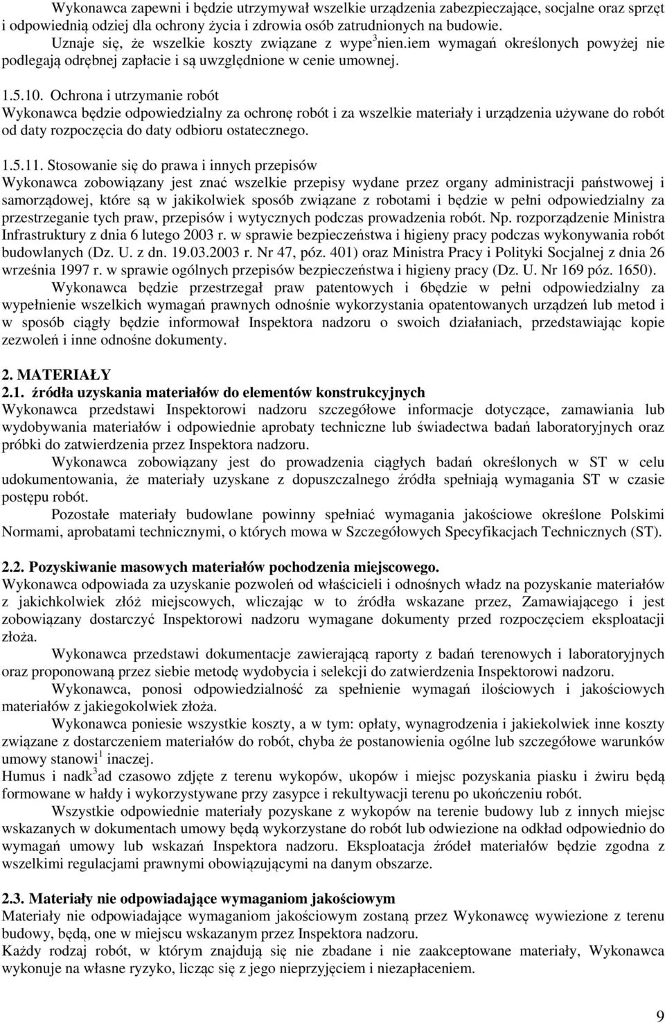 Ochrona i utrzymanie robót Wykonawca będzie odpowiedzialny za ochronę robót i za wszelkie materiały i urządzenia używane do robót od daty rozpoczęcia do daty odbioru ostatecznego. 1.5.11.