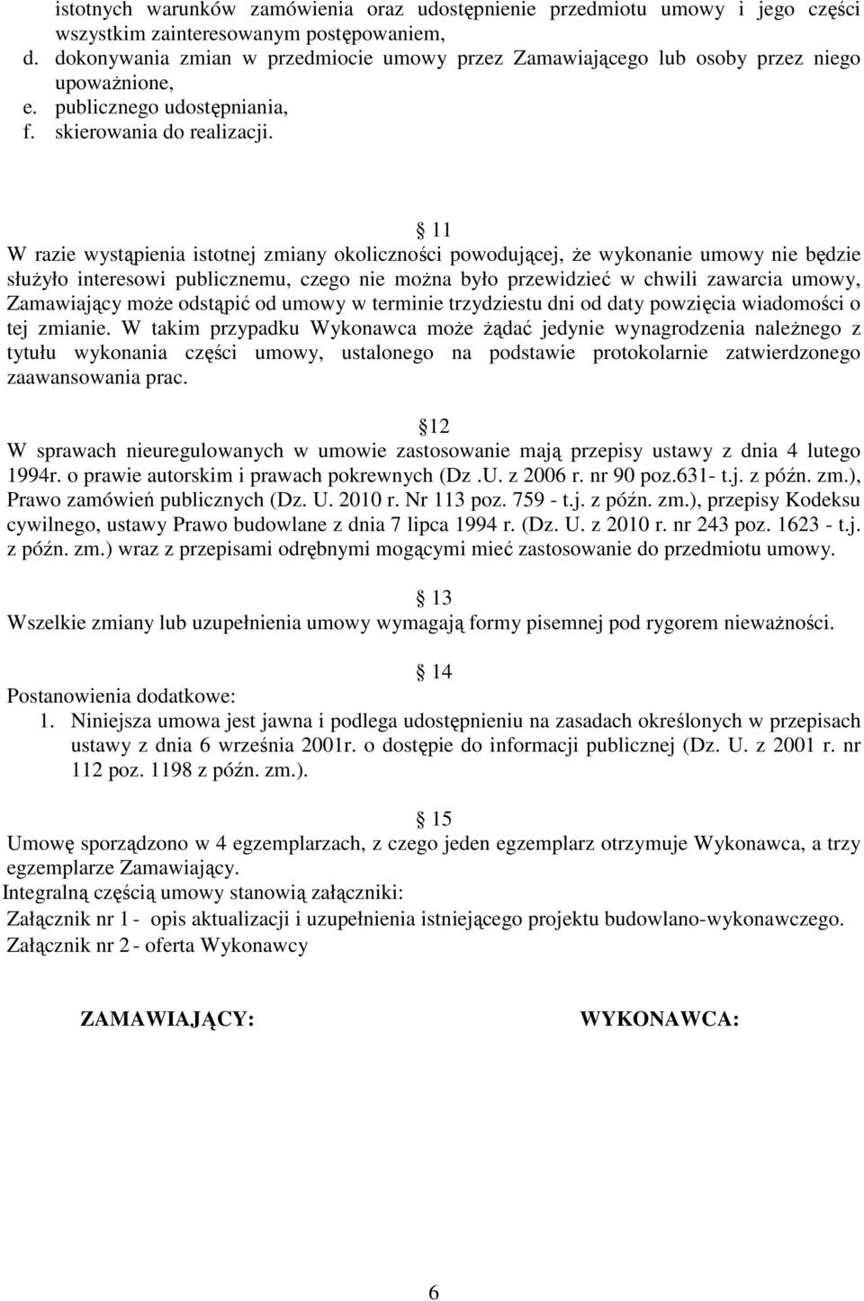 11 W razie wystąpienia istotnej zmiany okoliczności powodującej, Ŝe wykonanie umowy nie będzie słuŝyło interesowi publicznemu, czego nie moŝna było przewidzieć w chwili zawarcia umowy, Zamawiający