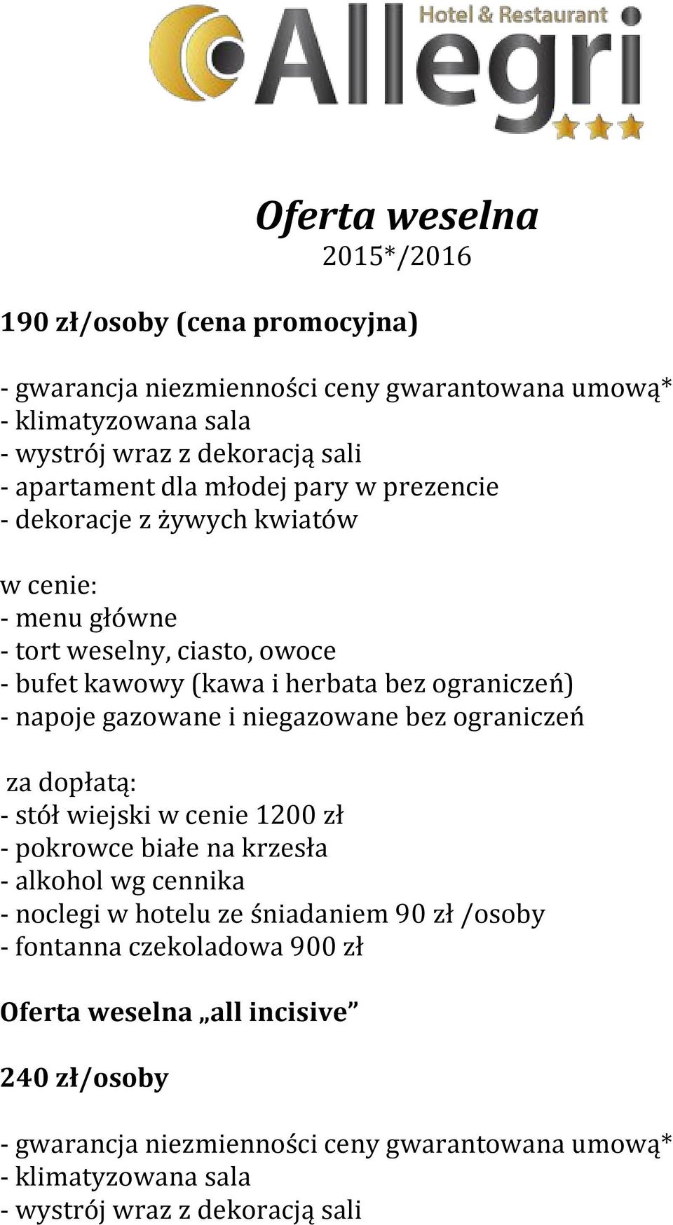 napoje gazowane i niegazowane bez ograniczeń za dopłatą: - stół wiejski w cenie 1200 zł - pokrowce białe na krzesła - alkohol wg cennika - noclegi w hotelu ze śniadaniem 90