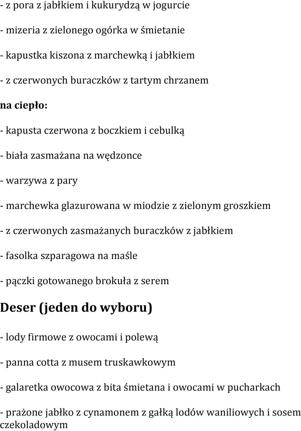 czerwonych zasmażanych buraczków z jabłkiem - fasolka szparagowa na maśle - pączki gotowanego brokuła z serem Deser (jeden do wyboru) - lody firmowe z owocami i