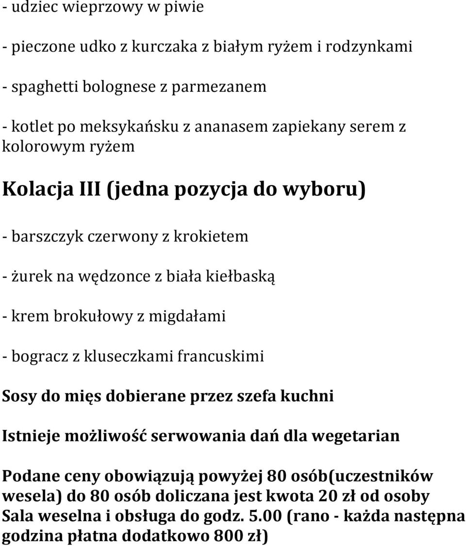 - bogracz z kluseczkami francuskimi Sosy do mięs dobierane przez szefa kuchni Istnieje możliwość serwowania dań dla wegetarian Podane ceny obowiązują powyżej 80