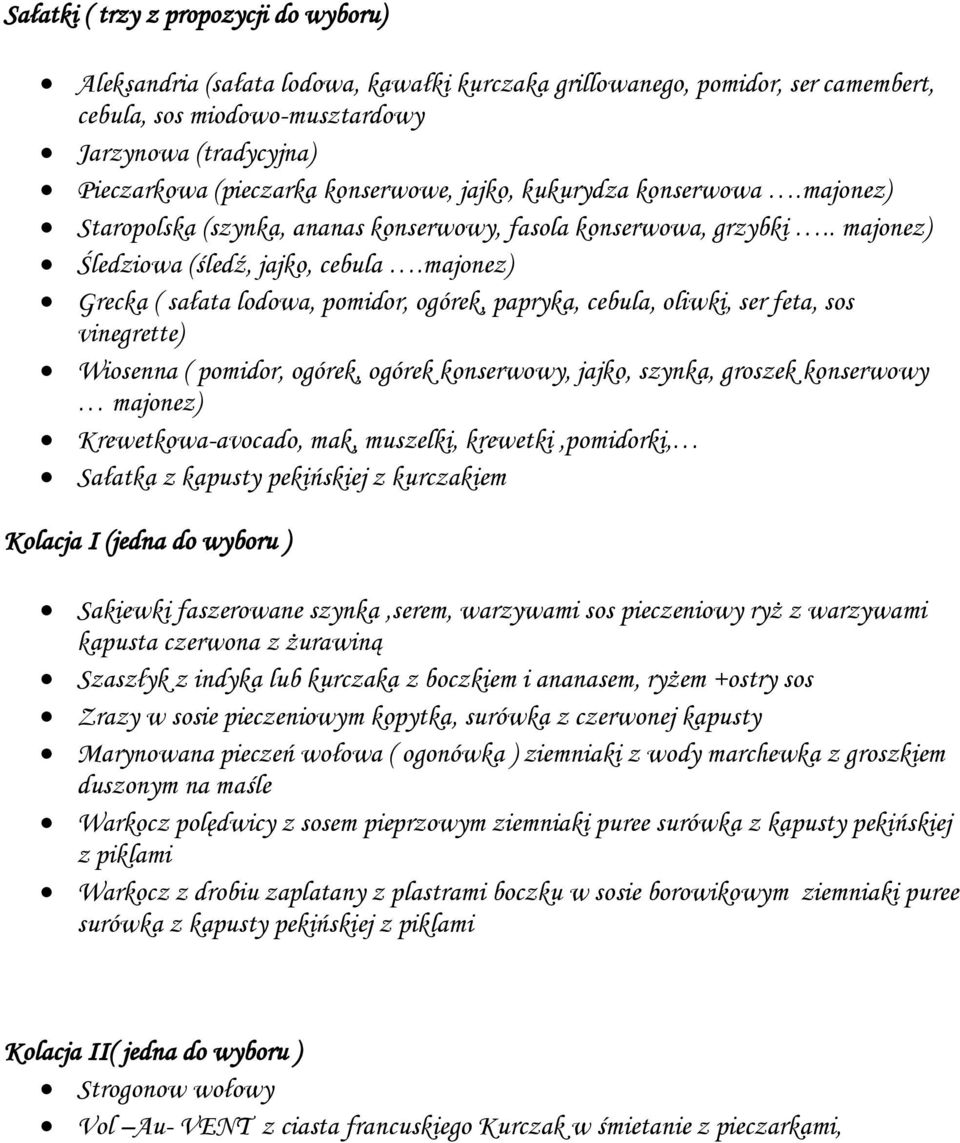 majonez) Grecka ( sałata lodowa, pomidor, ogórek, papryka, cebula, oliwki, ser feta, sos vinegrette) Wiosenna ( pomidor, ogórek, ogórek konserwowy, jajko, szynka, groszek konserwowy majonez)