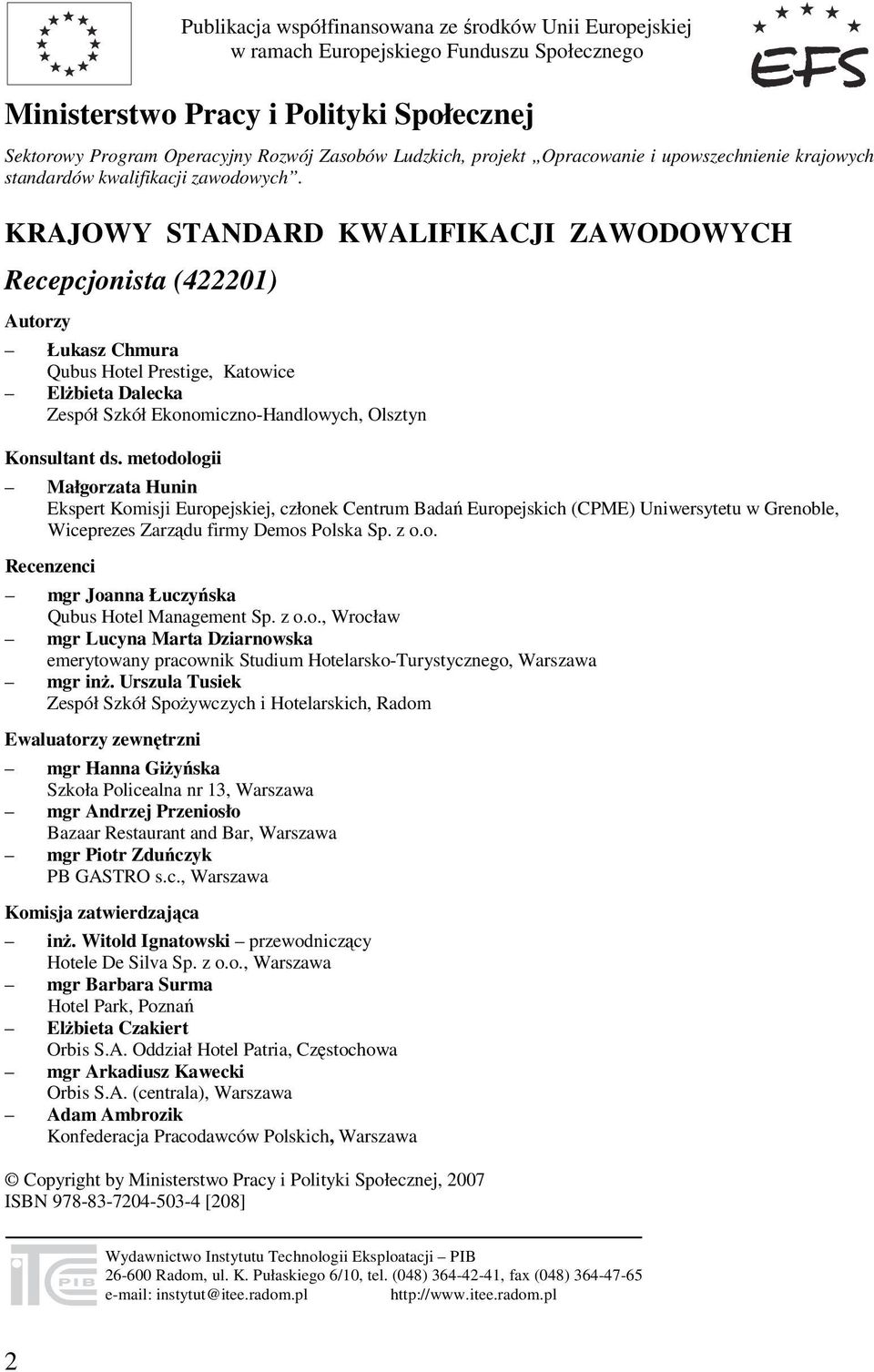 KRAJOWY STANDARD KWALIFIKACJI ZAWODOWYCH Recepcjonista (422201) Autorzy Łukasz Chmura Qubus Hotel Prestige, Katowice Elżbieta Dalecka Zespół Szkół Ekonomiczno-Handlowych, Olsztyn Konsultant ds.