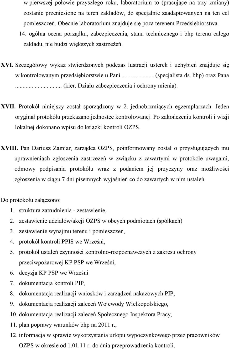 Szczegółowy wykaz stwierdzonych podczas lustracji usterek i uchybień znajduje się w kontrolowanym przedsiębiorstwie u Pani... (specjalista ds. bhp) oraz Pana... (kier.