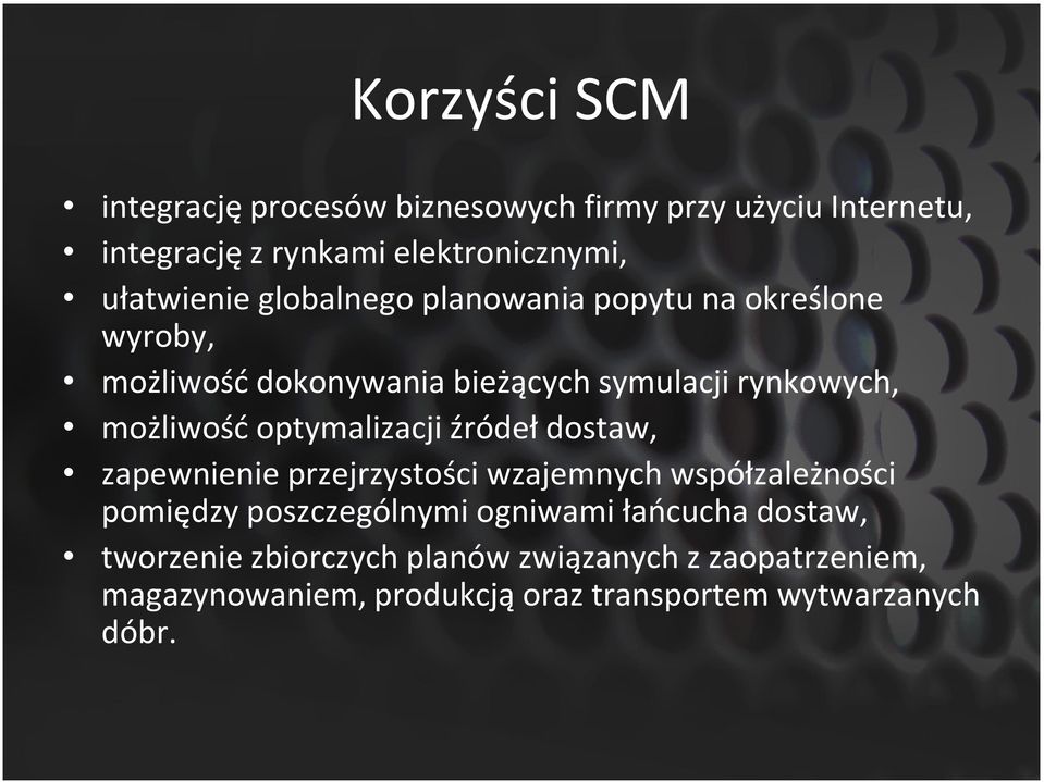 możliwość optymalizacji źródeł dostaw, zapewnienie przejrzystości wzajemnych współzależności pomiędzy poszczególnymi