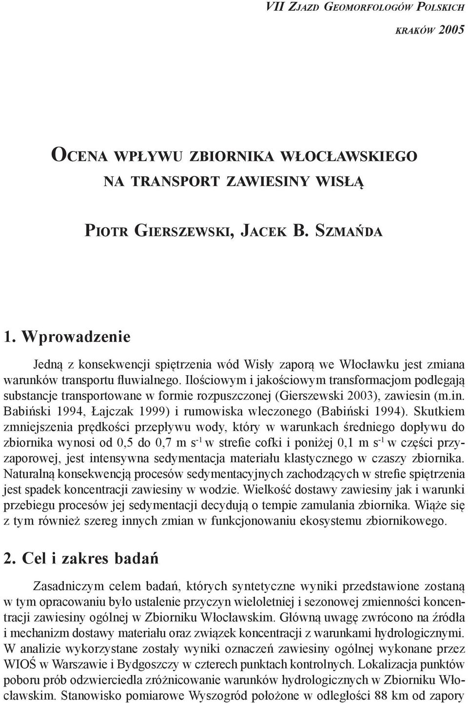 Ilościowym i jakościowym transformacjom podlegają substancje transportowane w formie rozpuszczonej (Gierszewski 2003), zawiesin (m.in. Babiński 1994, Łajczak 1999) i rumowiska wleczonego (Babiński 1994).