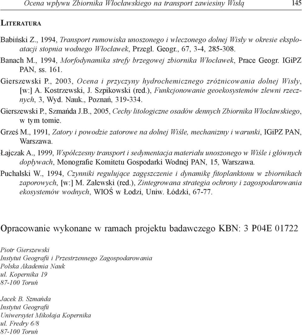 , 1994, Morfodynamika strefy brzegowej zbiornika Włocławek, Prace Geogr. IGiPZ PAN, ss. 161. Gierszewski P., 2003, Ocena i przyczyny hydrochemicznego zróżnicowania dolnej Wisły, [w:] A.