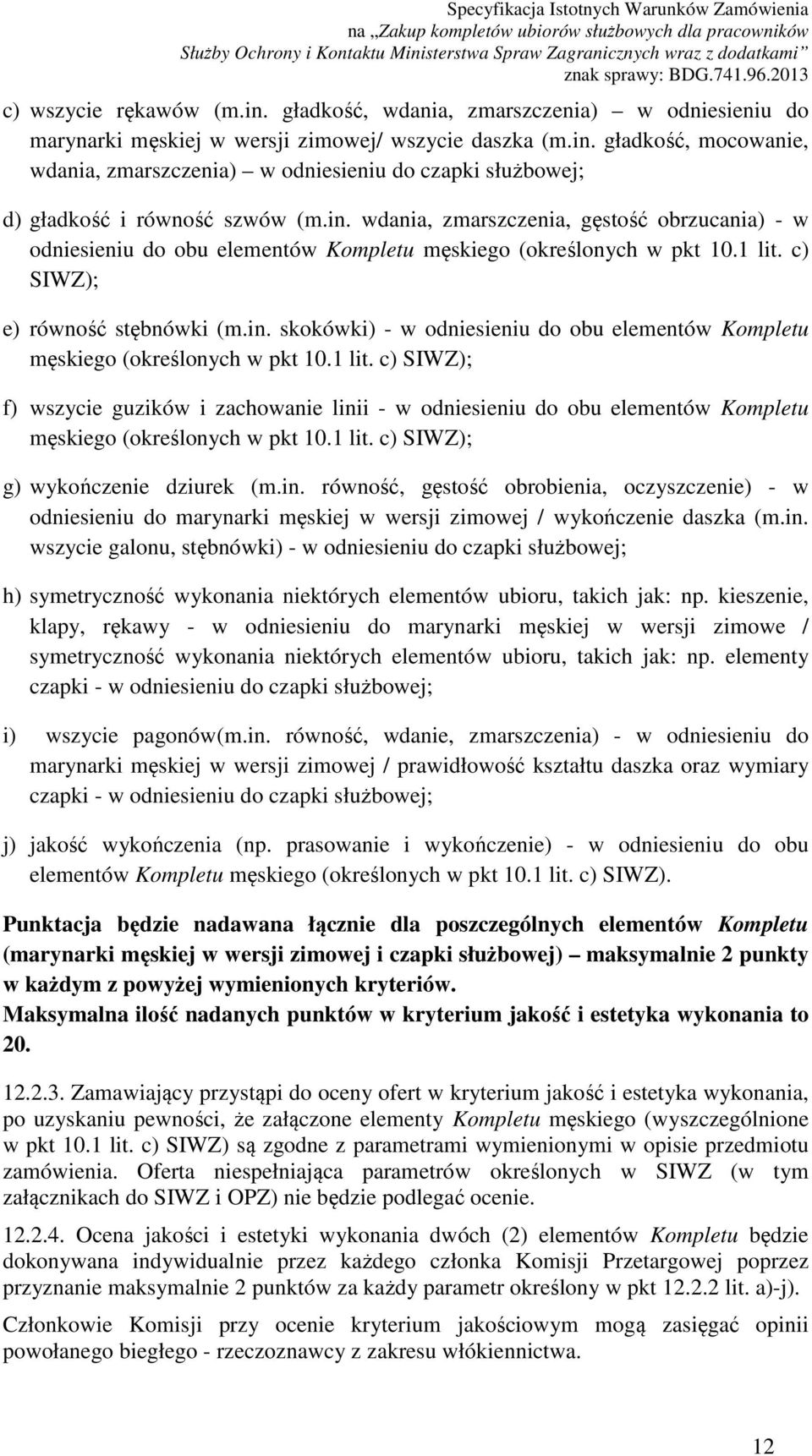 1 lit. c) SIWZ); f) wszycie guzików i zachowanie linii - w odniesieniu do obu elementów Kompletu męskiego (określonych w pkt 10.1 lit. c) SIWZ); g) wykończenie dziurek (m.in. równość, gęstość obrobienia, oczyszczenie) - w odniesieniu do marynarki męskiej w wersji zimowej / wykończenie daszka (m.
