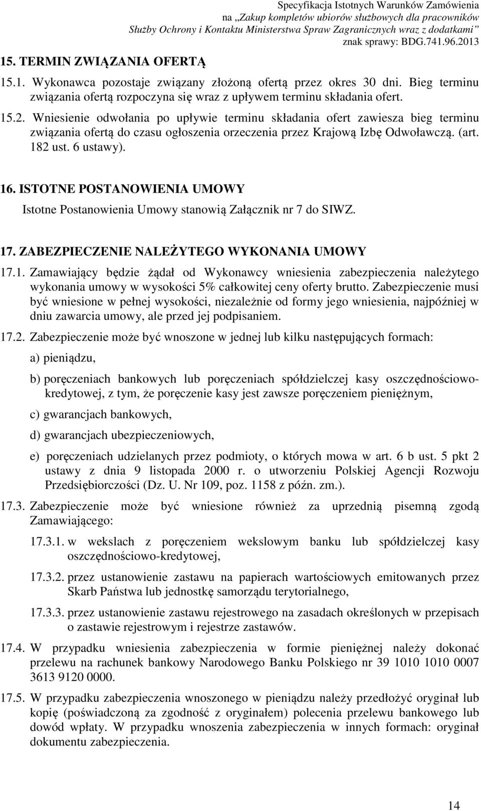 Wniesienie odwołania po upływie terminu składania ofert zawiesza bieg terminu związania ofertą do czasu ogłoszenia orzeczenia przez Krajową Izbę Odwoławczą. (art. 182 ust. 6 ustawy). 16.