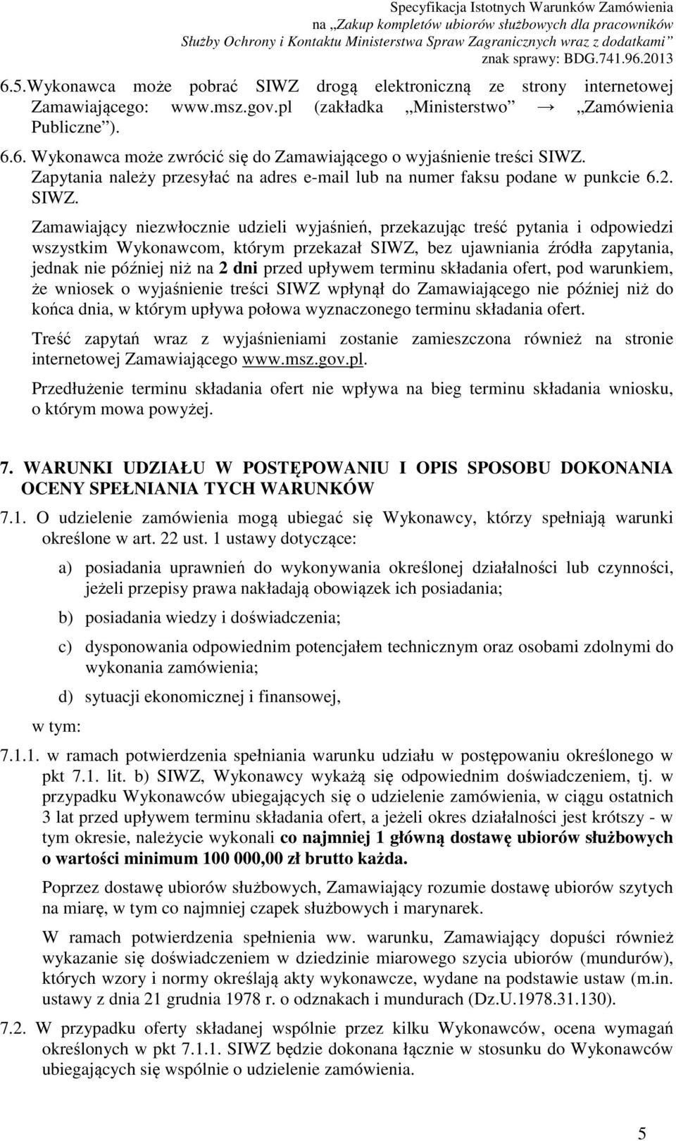 Zamawiający niezwłocznie udzieli wyjaśnień, przekazując treść pytania i odpowiedzi wszystkim Wykonawcom, którym przekazał SIWZ, bez ujawniania źródła zapytania, jednak nie później niż na 2 dni przed