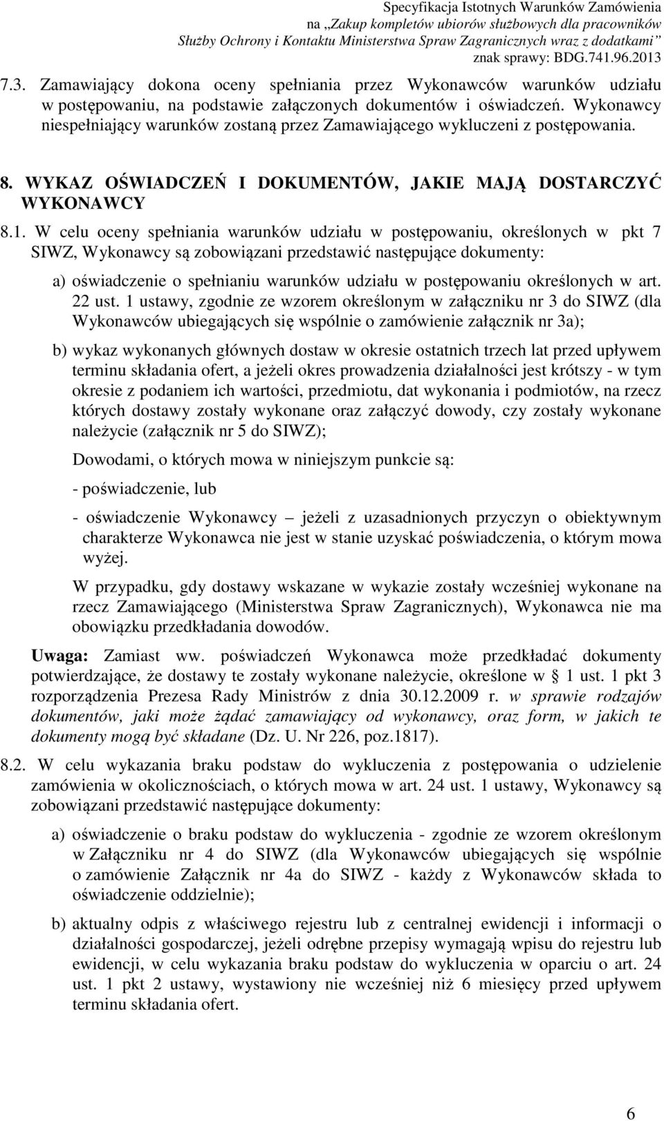 W celu oceny spełniania warunków udziału w postępowaniu, określonych w pkt 7 SIWZ, Wykonawcy są zobowiązani przedstawić następujące dokumenty: a) oświadczenie o spełnianiu warunków udziału w