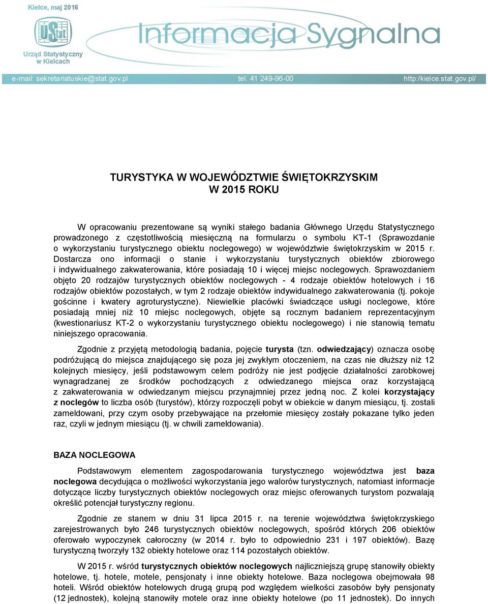 Dostarcza ono informacji o stanie i wykorzystaniu turystycznych obiektów zbiorowego i indywidualnego zakwaterowania, które posiadają 10 i więcej miejsc noclegowych.