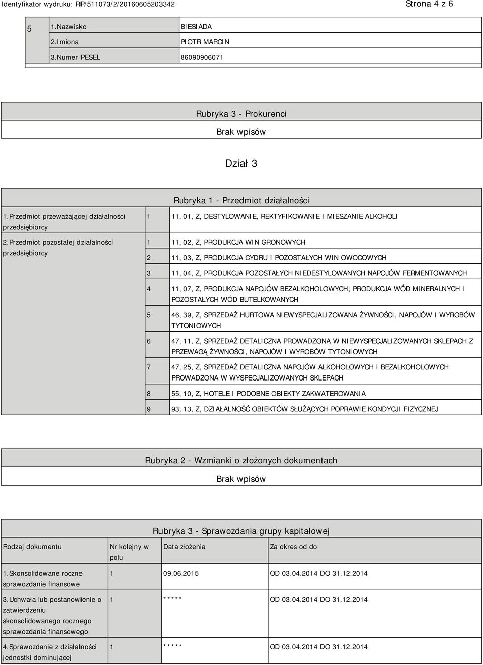 11, 04, Z, PRODUKCJA POZOSTAŁYCH DESTYLOWANYCH NAPOJÓW FERMENTOWANYCH 4 11, 07, Z, PRODUKCJA NAPOJÓW BEZALKOHOLOWYCH; PRODUKCJA WÓD MINERALNYCH I POZOSTAŁYCH WÓD BUTELKOWANYCH 5 46, 39, Z, SPRZEDAŻ