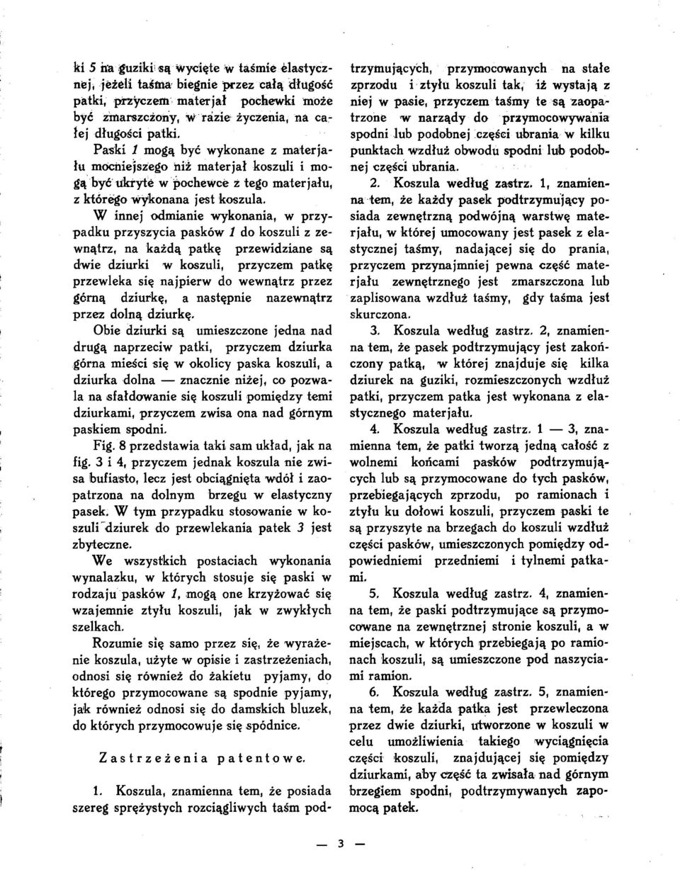 W innej odmianie wykonania, w przy padku przyszycia pasków 1 do koszuli z ze wnątrz, na każdą patkę przewidziane są dwie dziurki w koszuli, przyczem patkę przewleka się najpierw do wewnątrz przez