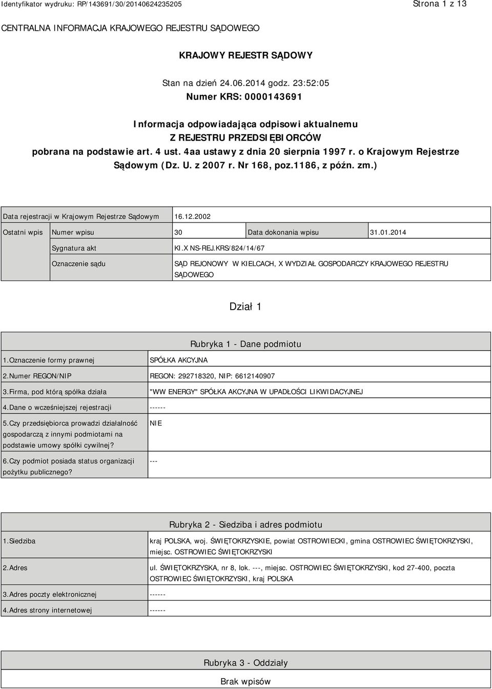 o Krajowym Rejestrze Sądowym (Dz. U. z 2007 r. Nr 168, poz.1186, z późn. zm.) Data rejestracji w Krajowym Rejestrze Sądowym 16.12.2002 Ostatni wpis Numer wpisu 30 Data dokonania wpisu 31.01.