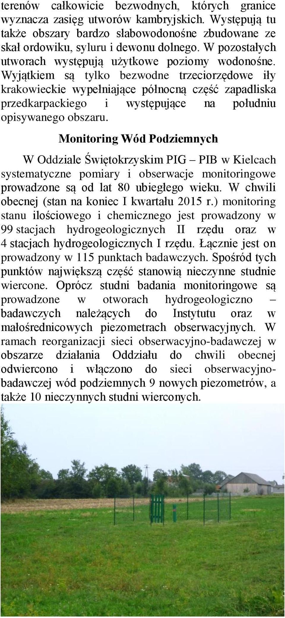 Wyjątkiem są tylko bezwodne trzeciorzędowe iły krakowieckie wypełniające północną część zapadliska przedkarpackiego i występujące na południu opisywanego obszaru.