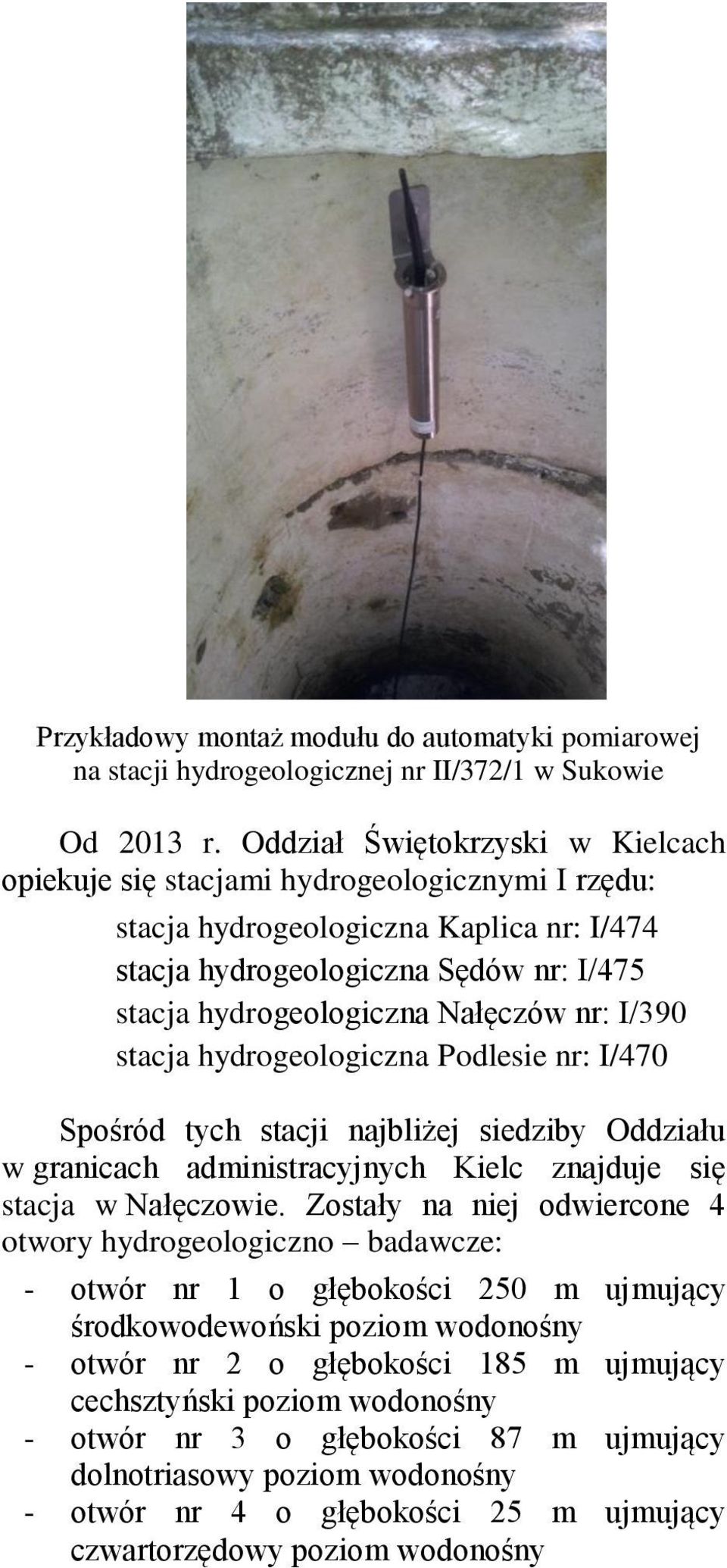 nr: I/390 stacja hydrogeologiczna Podlesie nr: I/470 Spośród tych stacji najbliżej siedziby Oddziału w granicach administracyjnych Kielc znajduje się stacja w Nałęczowie.