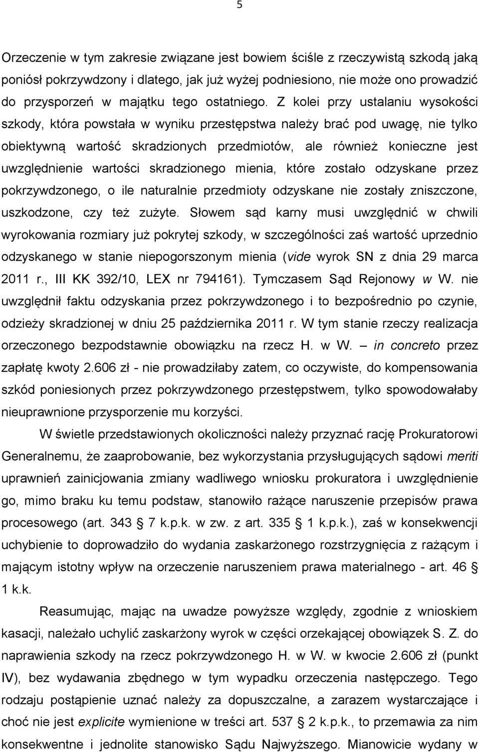 Z kolei przy ustalaniu wysokości szkody, która powstała w wyniku przestępstwa należy brać pod uwagę, nie tylko obiektywną wartość skradzionych przedmiotów, ale również konieczne jest uwzględnienie