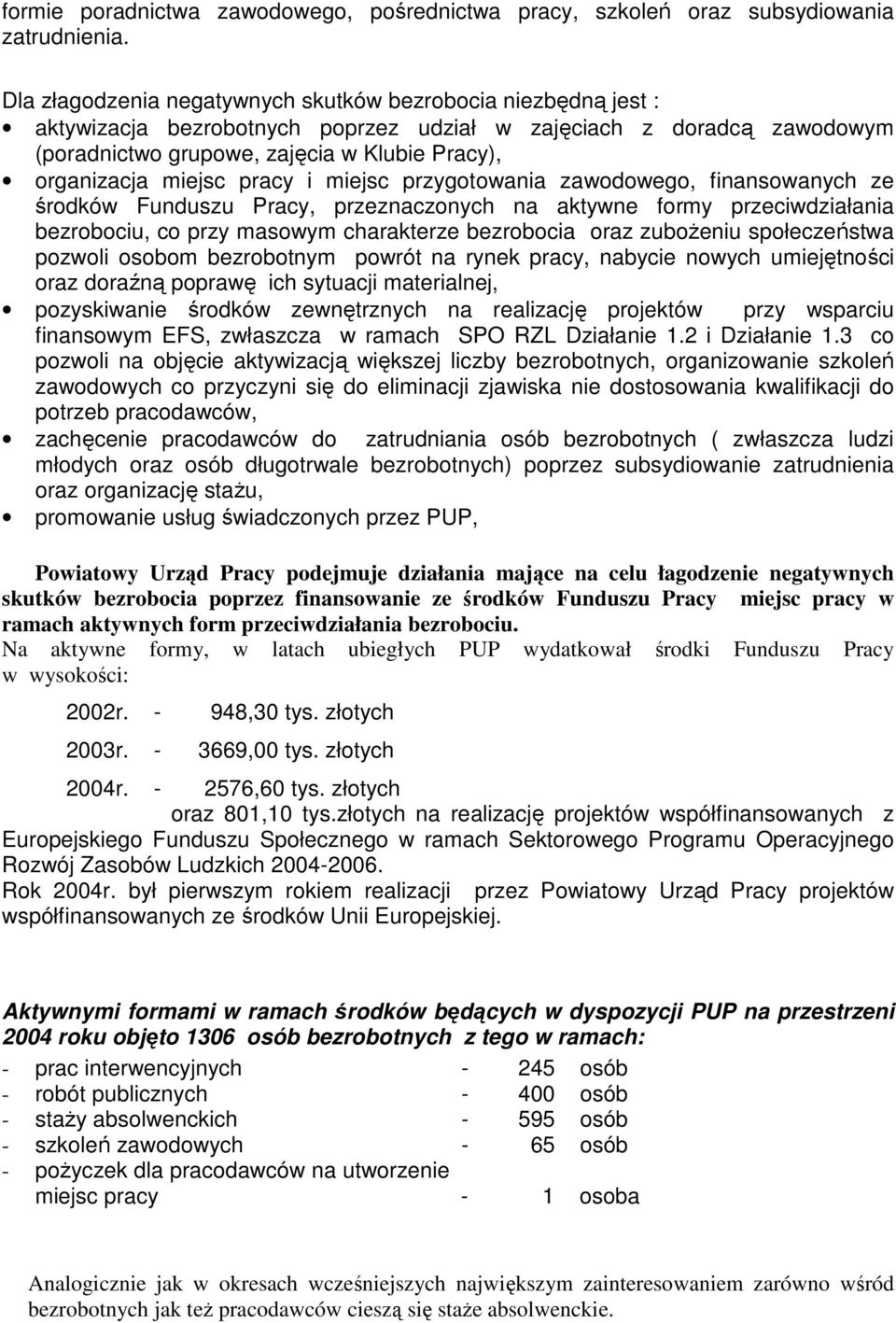 miejsc pracy i miejsc przygotowania zawodowego, finansowanych ze środków Funduszu Pracy, przeznaczonych na aktywne formy przeciwdziałania bezrobociu, co przy masowym charakterze bezrobocia oraz