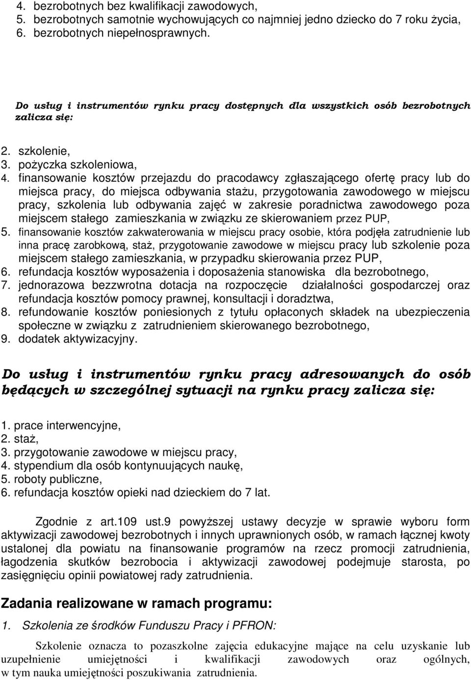 finansowanie kosztów przejazdu do pracodawcy zgłaszającego ofertę pracy lub do miejsca pracy, do miejsca odbywania staŝu, przygotowania zawodowego w miejscu pracy, szkolenia lub odbywania zajęć w