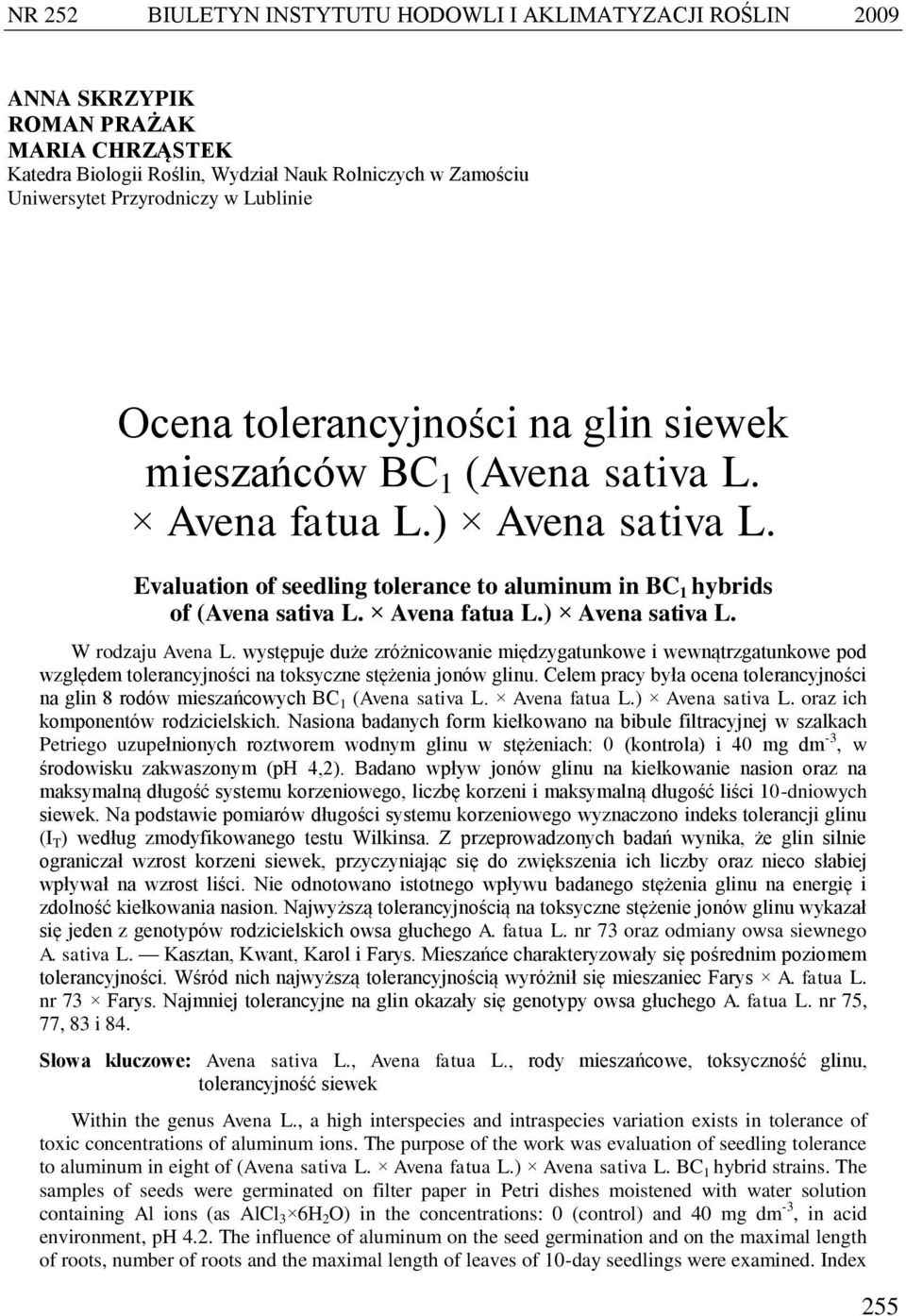 Avena fatua L.) Avena sativa L. W rodzaju Avena L. występuje duże zróżnicowanie międzygatunkowe i wewnątrzgatunkowe pod względem tolerancyjności na toksyczne stężenia jonów glinu.