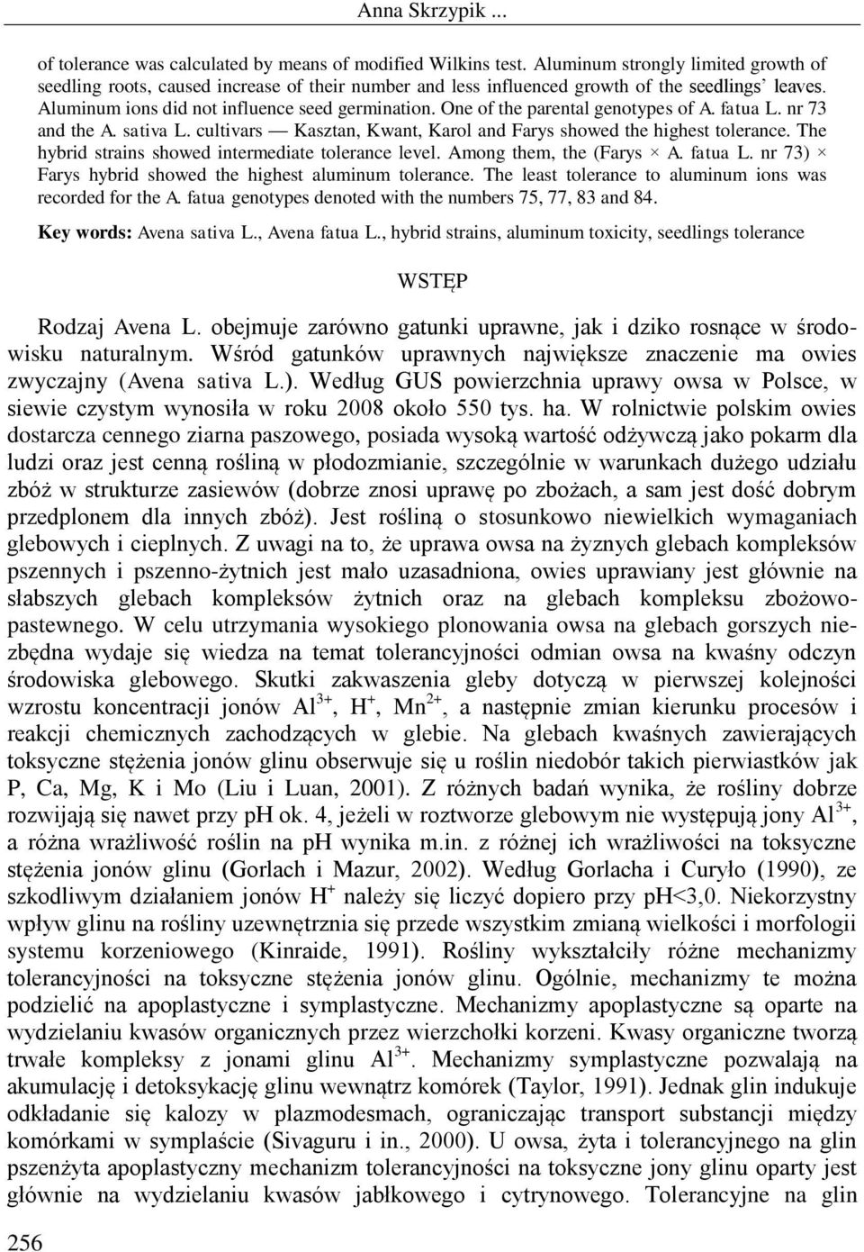 One of the parental genotypes of A. fatua L. nr 73 and the A. sativa L. cultivars Kasztan, Kwant, Karol and Farys showed the highest tolerance. The hybrid strains showed intermediate tolerance level.