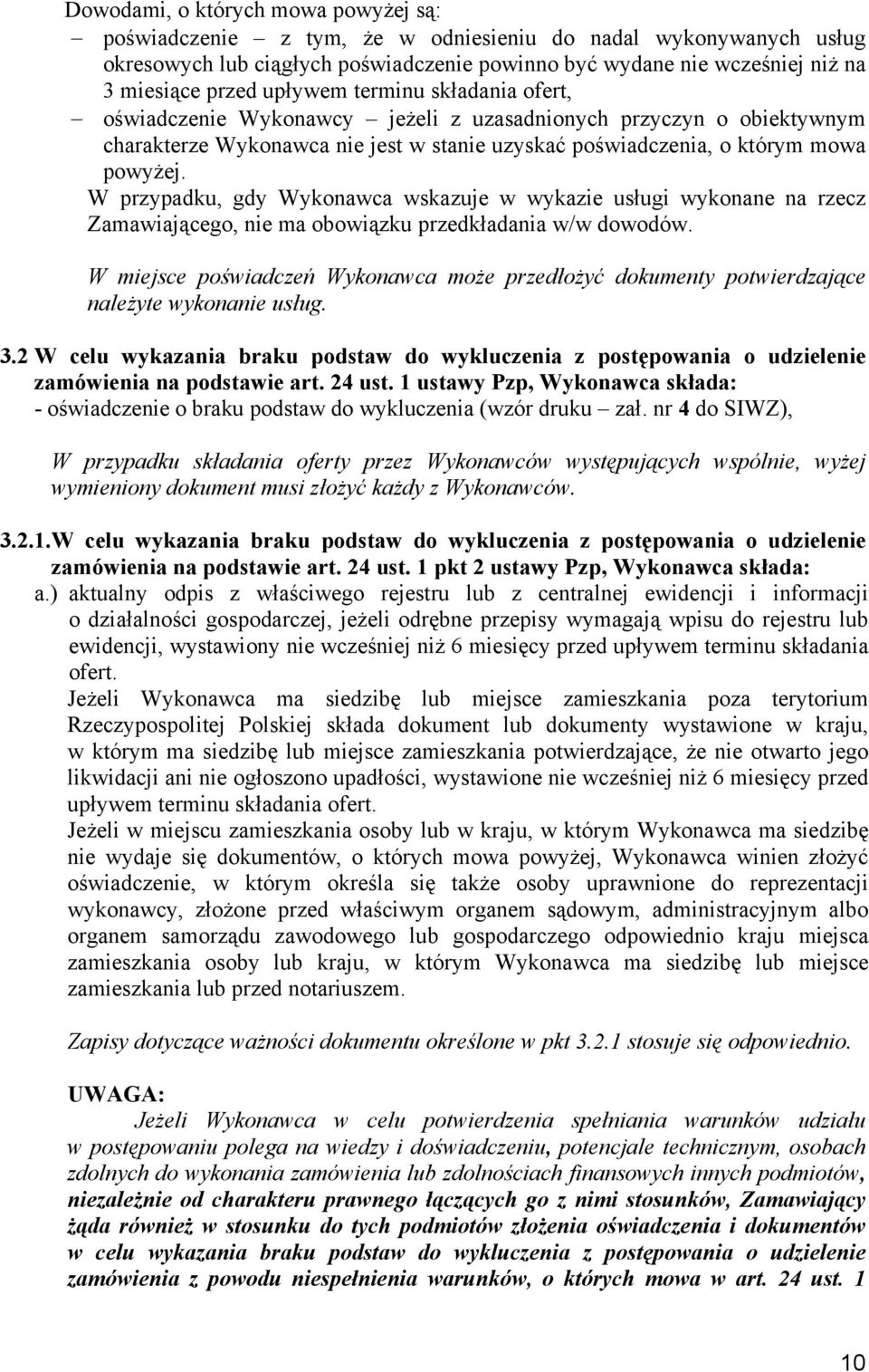 W przypadku, gdy Wykonawca wskazuje w wykazie usługi wykonane na rzecz Zamawiającego, nie ma obowiązku przedkładania w/w dowodów.