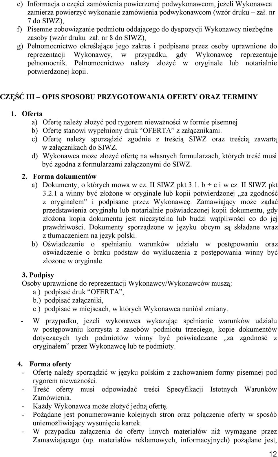 nr 8 do SIWZ), g) Pełnomocnictwo określające jego zakres i podpisane przez osoby uprawnione do reprezentacji Wykonawcy, w przypadku, gdy Wykonawcę reprezentuje pełnomocnik.