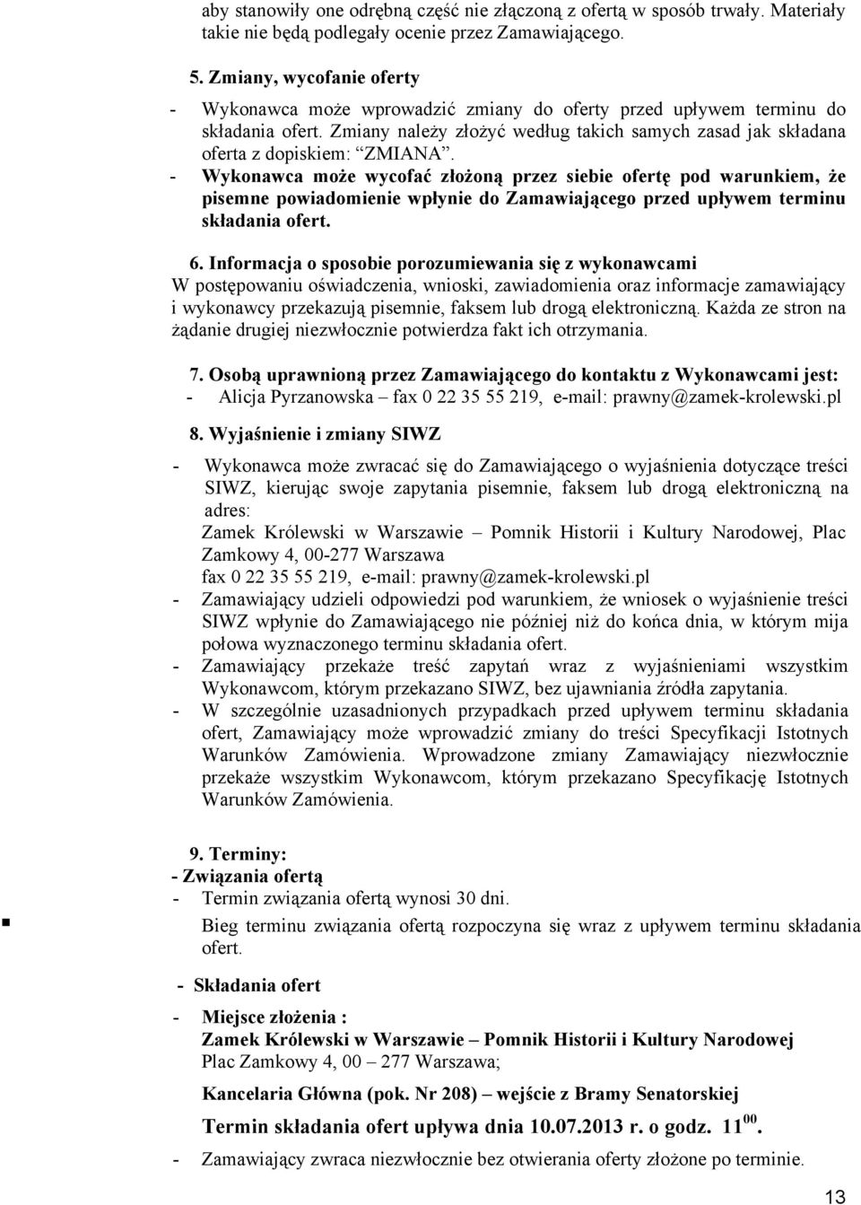 - Wykonawca może wycofać złożoną przez siebie ofertę pod warunkiem, że pisemne powiadomienie wpłynie do Zamawiającego przed upływem terminu składania ofert. 6.