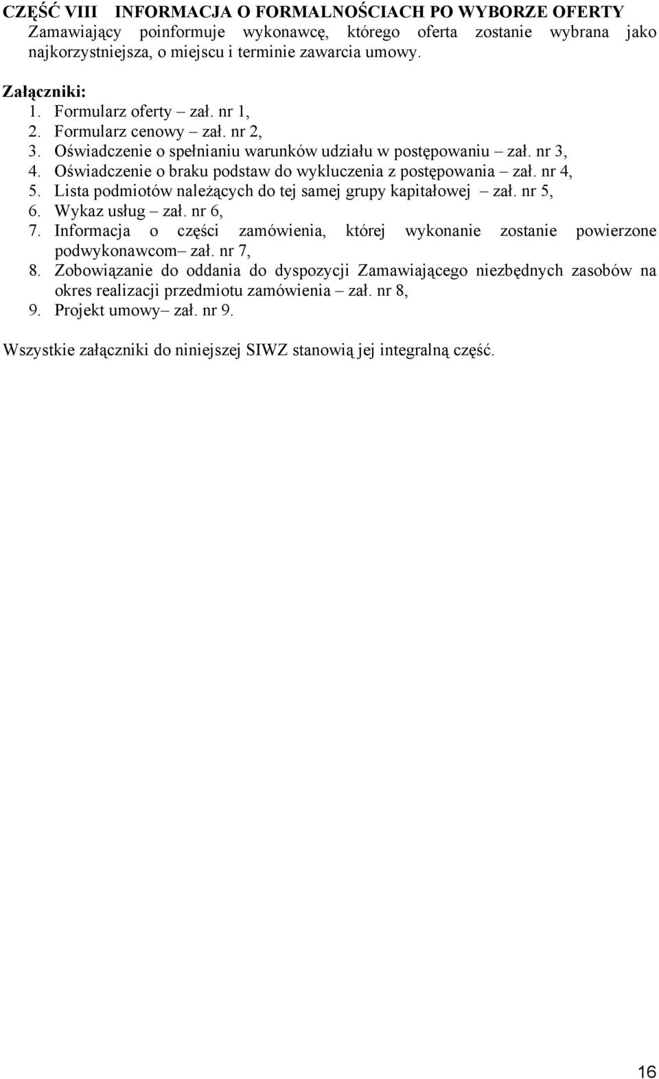 nr 4, 5. Lista podmiotów należących do tej samej grupy kapitałowej zał. nr 5, 6. Wykaz usług zał. nr 6, 7. Informacja o części zamówienia, której wykonanie zostanie powierzone podwykonawcom zał.
