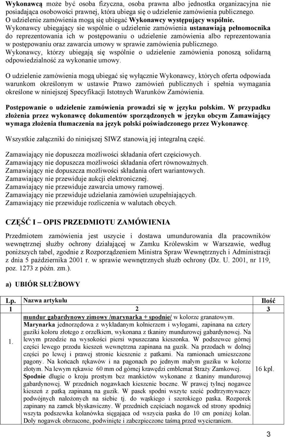 Wykonawcy ubiegający sie wspólnie o udzielenie zamówienia ustanawiają pełnomocnika do reprezentowania ich w postępowaniu o udzielenie zamówienia albo reprezentowania w postępowaniu oraz zawarcia