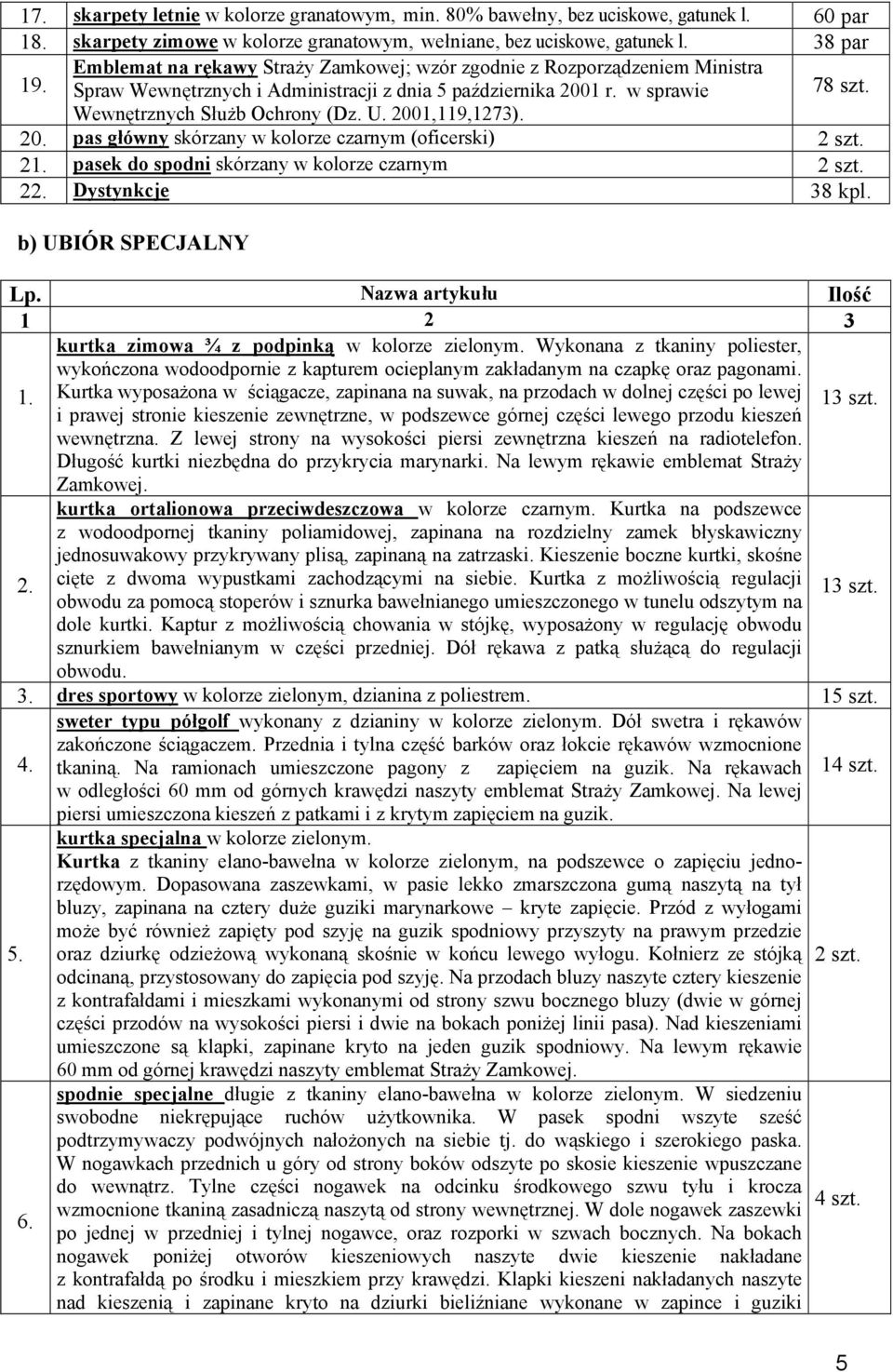 2001,119,1273). 20. pas główny skórzany w kolorze czarnym (oficerski) 2 szt. 21. pasek do spodni skórzany w kolorze czarnym 2 szt. 22. Dystynkcje 38 kpl. b) UBIÓR SPECJALNY Lp.