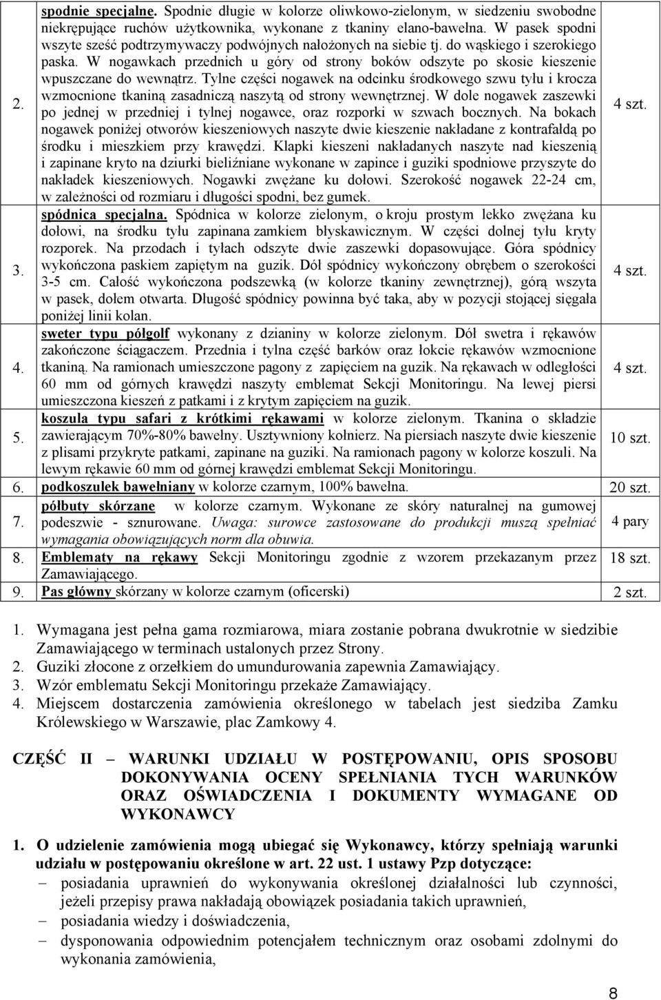W nogawkach przednich u góry od strony boków odszyte po skosie kieszenie wpuszczane do wewnątrz.
