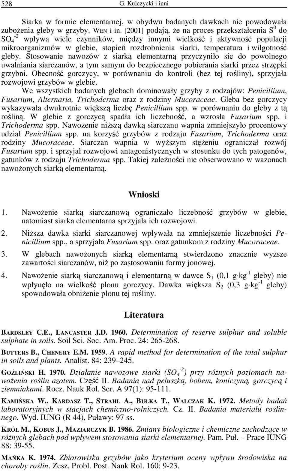 wilgotność gleby. Stosowanie nawozów z siarką elementarną przyczyniło się do powolnego uwalniania siarczanów, a tym samym do bezpiecznego pobierania siarki przez strzępki grzybni.