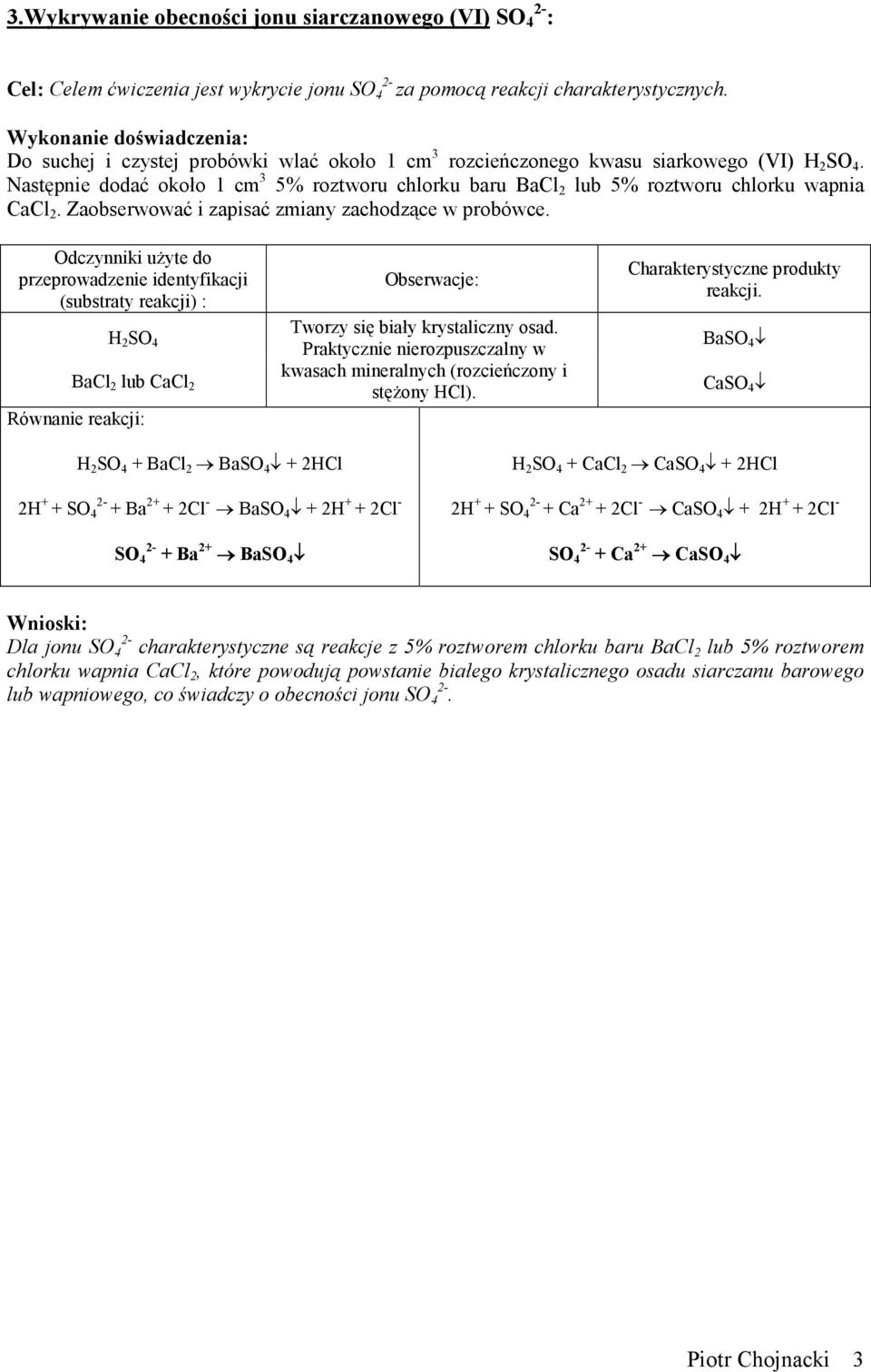 Zaobserwować i zapisać zmiany zachodzące w probówce. przeprowadzenie identyfikacji (substraty reakcji) : H 2 SO 4 BaCl 2 lub CaCl 2 Równanie reakcji: Tworzy się biały krystaliczny osad.